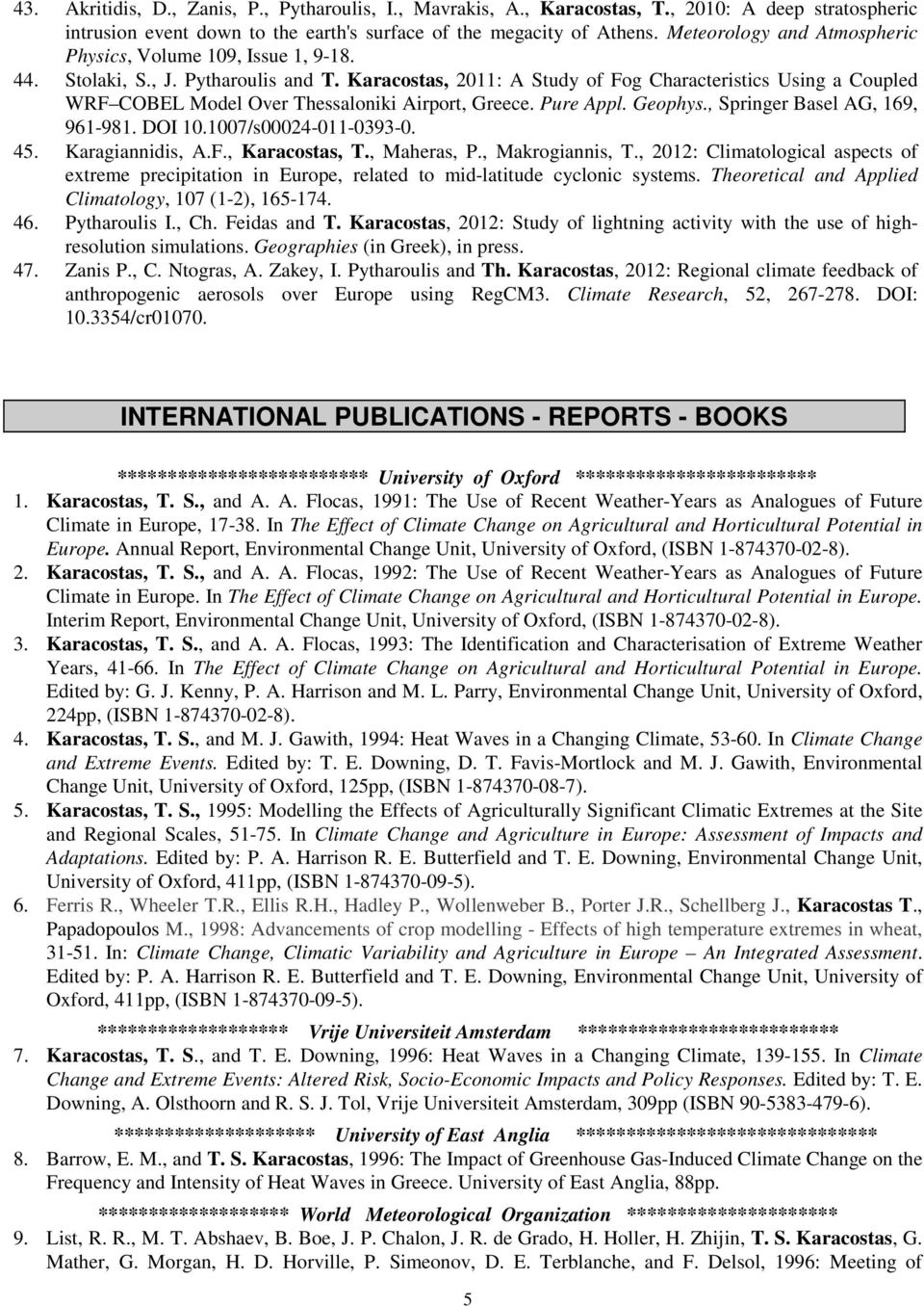 Karacostas, 2011: A Study of Fog Characteristics Using a Coupled WRF COBEL Model Over Thessaloniki Airport, Greece. Pure Appl. Geophys., Springer Basel AG, 169, 961-981. DOI 10.1007/s00024-011-0393-0.