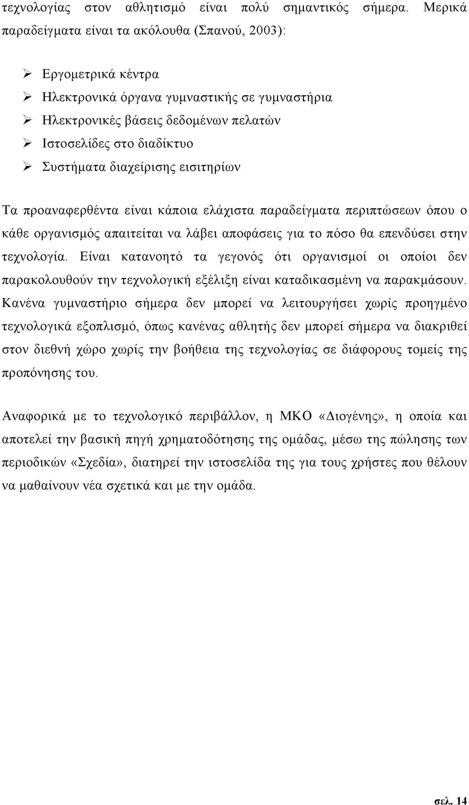 Συστήματα διαχείρισης εισιτηρίων Τα προαναφερθέντα είναι κάποια ελάχιστα παραδείγματα περιπτώσεων όπου ο κάθε οργανισμός απαιτείται να λάβει αποφάσεις για το πόσο θα επενδύσει στην τεχνολογία.