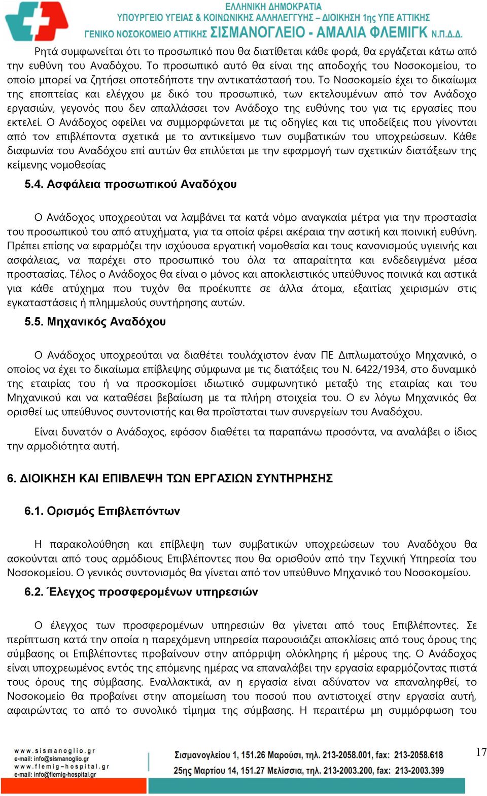 Το Νοσοκομείο έχει το δικαίωμα της εποπτείας και ελέγχου με δικό του προσωπικό, των εκτελουμένων από τον Ανάδοχο εργασιών, γεγονός που δεν απαλλάσσει τον Ανάδοχο της ευθύνης του για τις εργασίες που