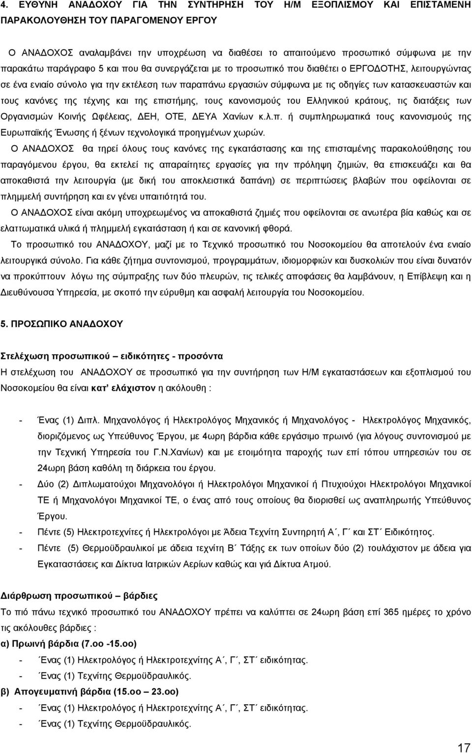 κατασκευαστών και τους κανόνες της τέχνης και της επιστήµης, τους κανονισµούς του Ελληνικού κράτους, τις διατάξεις των Οργανισµών Κοινής Ωφέλειας, ΕΗ, ΟΤΕ, ΕΥΑ Χανίων κ.λ.π. ή συµπληρωµατικά τους κανονισµούς της Ευρωπαϊκής Ένωσης ή ξένων τεχνολογικά προηγµένων χωρών.