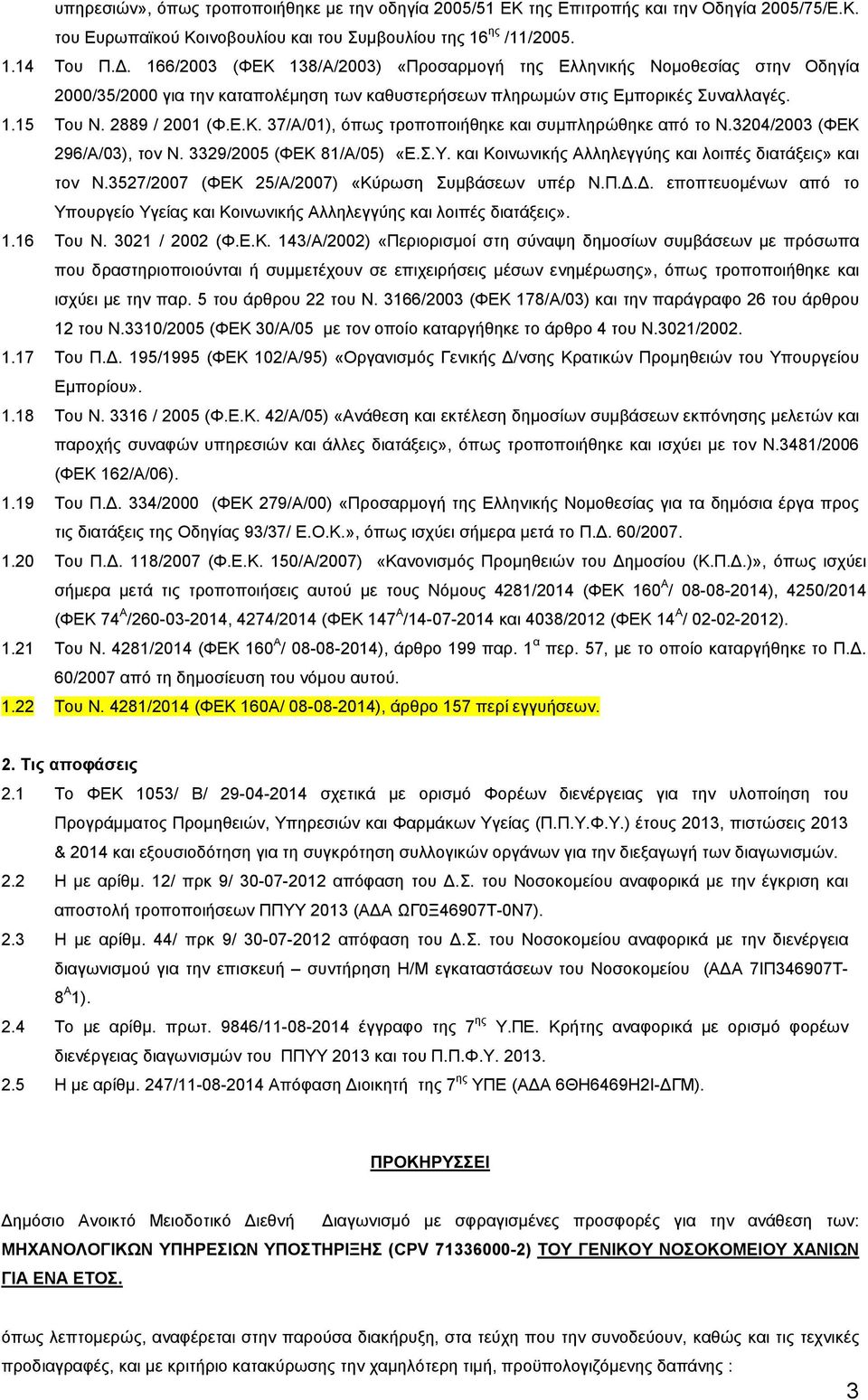 3204/2003 (ΦΕΚ 296/Α/03), τον Ν. 3329/2005 (ΦΕΚ 81/Α/05) «Ε.Σ.Υ. και Κοινωνικής Αλληλεγγύης και λοιπές διατάξεις» και τον Ν.3527/2007 (ΦΕΚ 25/Α/2007) «Κύρωση Συµβάσεων υπέρ Ν.Π.