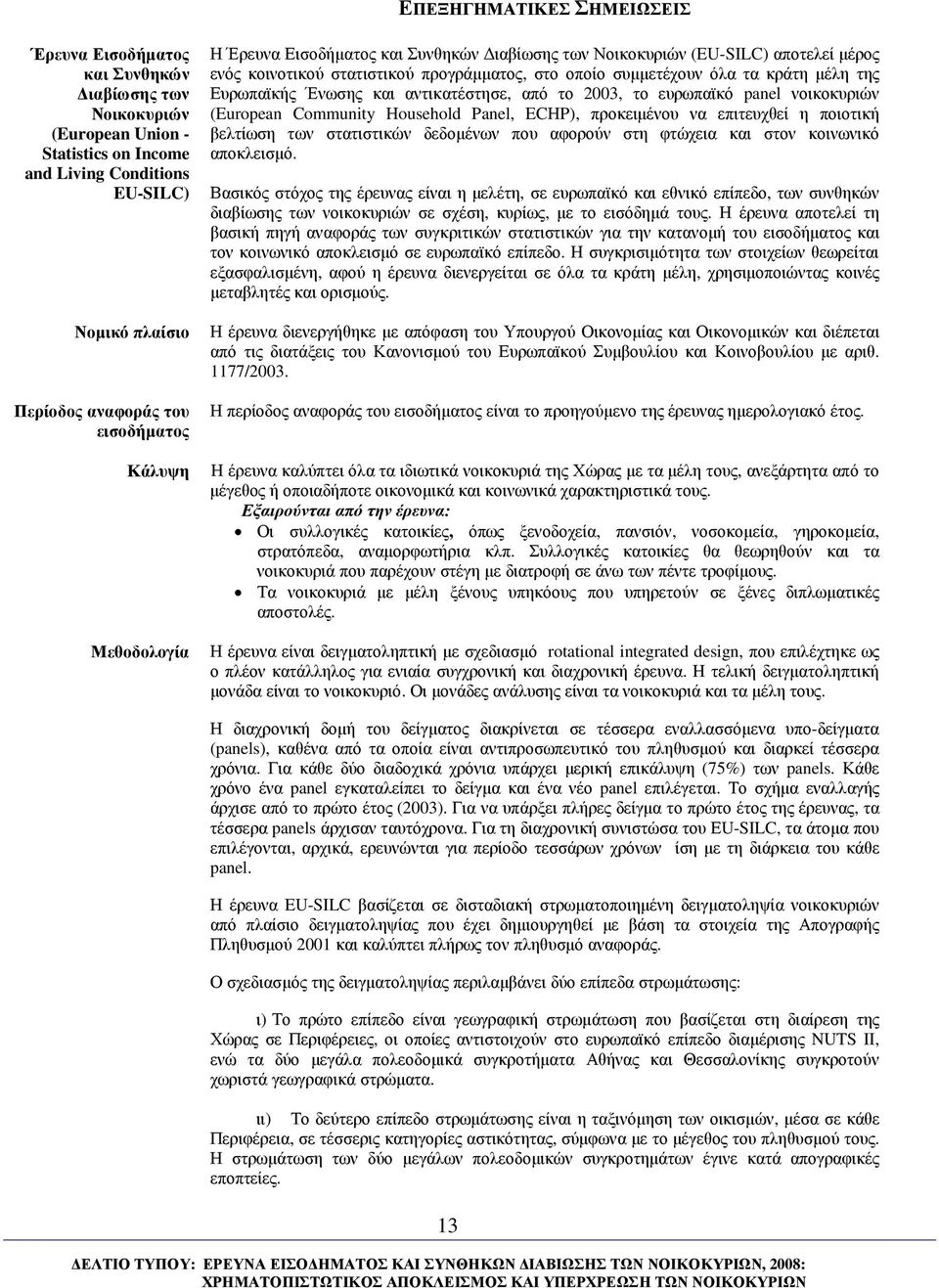 της Ευρωπαϊκής Ένωσης και αντικατέστησε, από το 2003, το ευρωπαϊκό panel νοικοκυριών (European Community Household Panel, ECHP), προκειµένου να επιτευχθεί η ποιοτική βελτίωση των στατιστικών