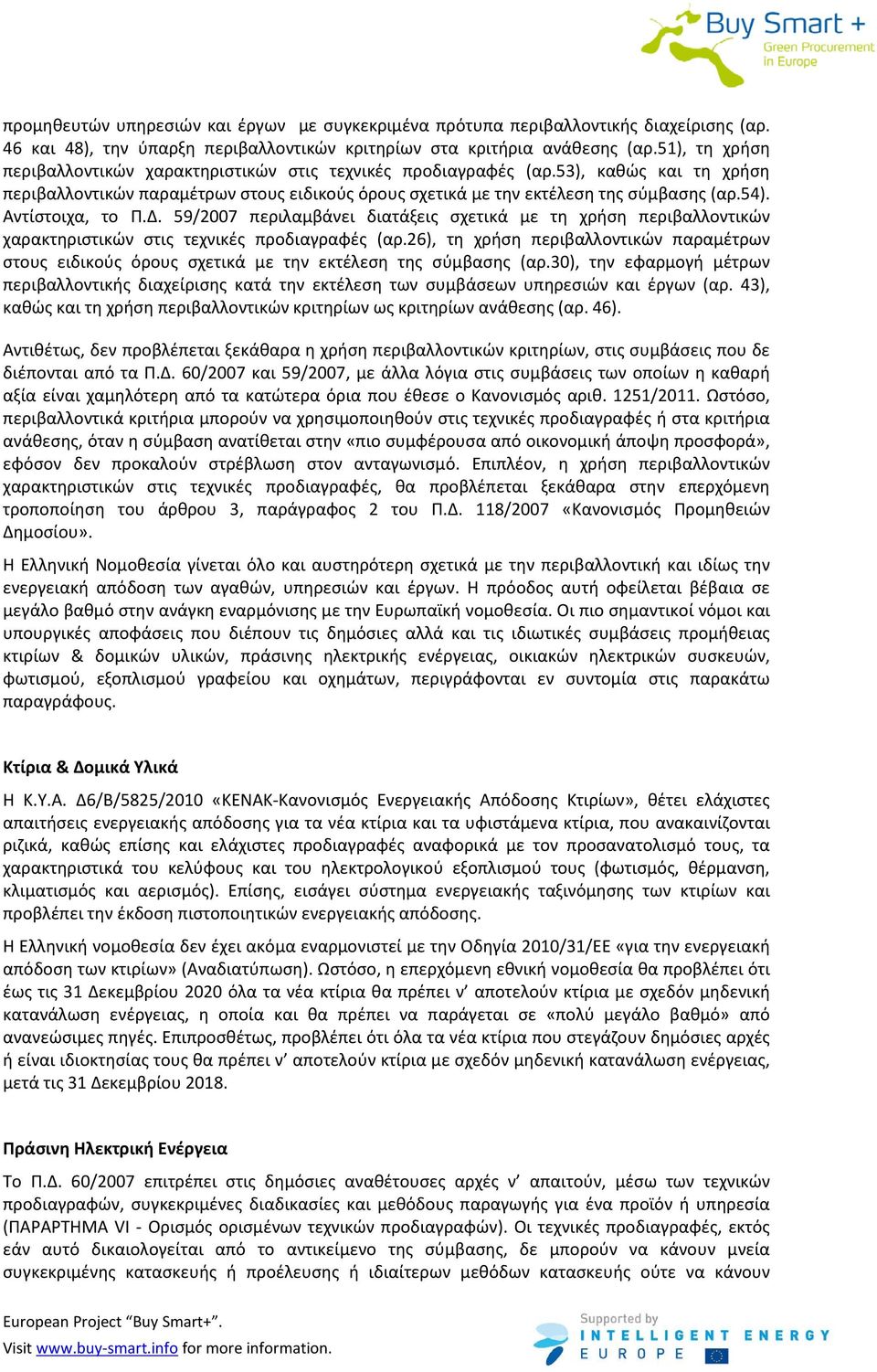 Αντίστοιχα, το Π.Δ. 59/2007 περιλαμβάνει διατάξεις σχετικά με τη χρήση περιβαλλοντικών χαρακτηριστικών στις τεχνικές προδιαγραφές (αρ.