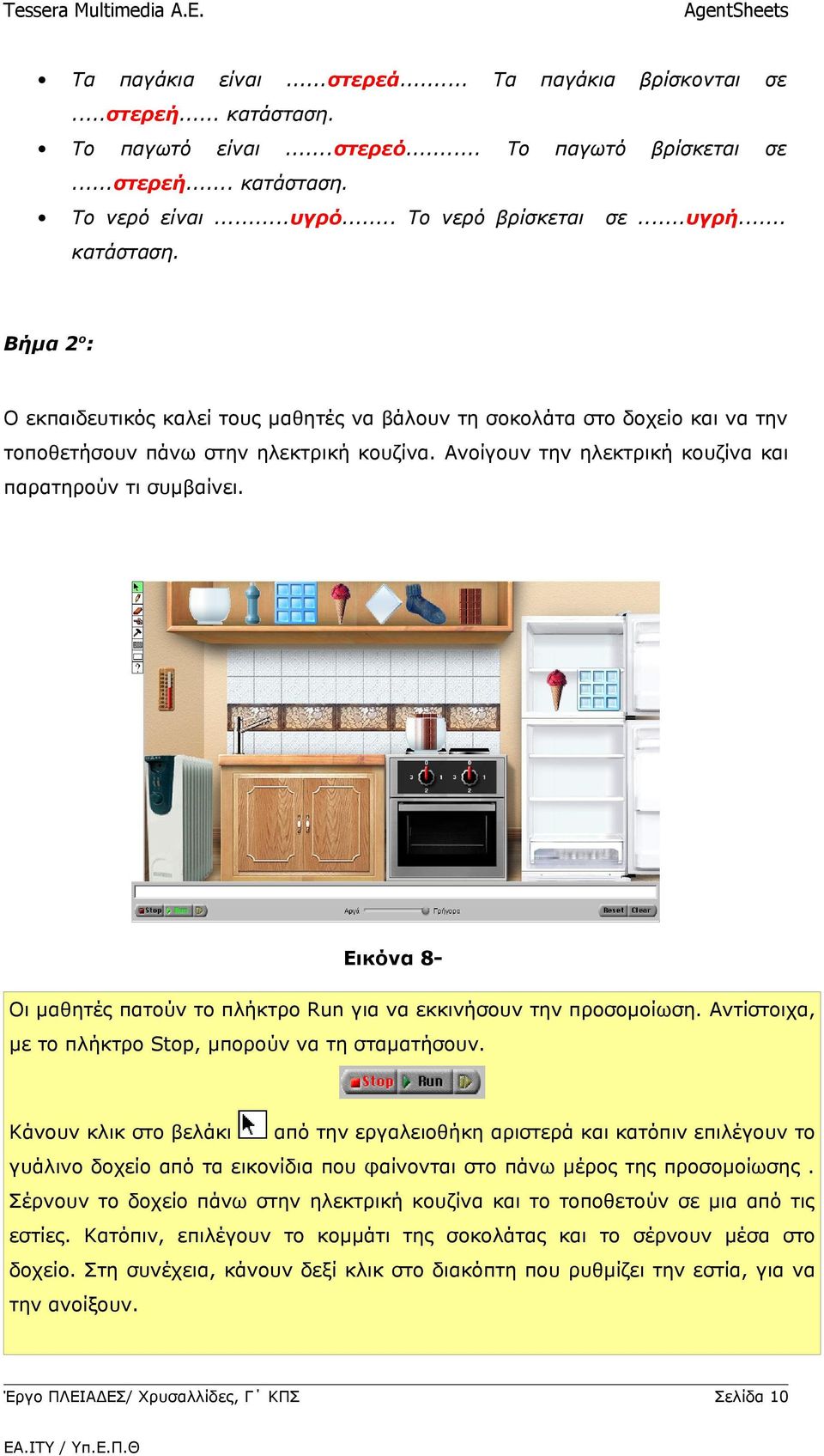 Ανοίγουν την ηλεκτρική κουζίνα και παρατηρούν τι συμβαίνει. Εικόνα 8Οι μαθητές πατούν το πλήκτρο Run για να εκκινήσουν την προσομοίωση. Αντίστοιχα, με το πλήκτρο Stop, μπορούν να τη σταματήσουν.