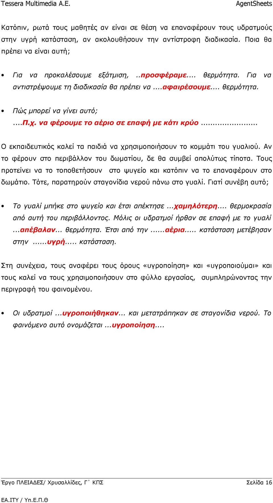 .. Ο εκπαιδευτικός καλεί τα παιδιά να χρησιμοποιήσουν το κομμάτι του γυαλιού. Αν το φέρουν στο περιβάλλον του δωματίου, δε θα συμβεί απολύτως τίποτα.