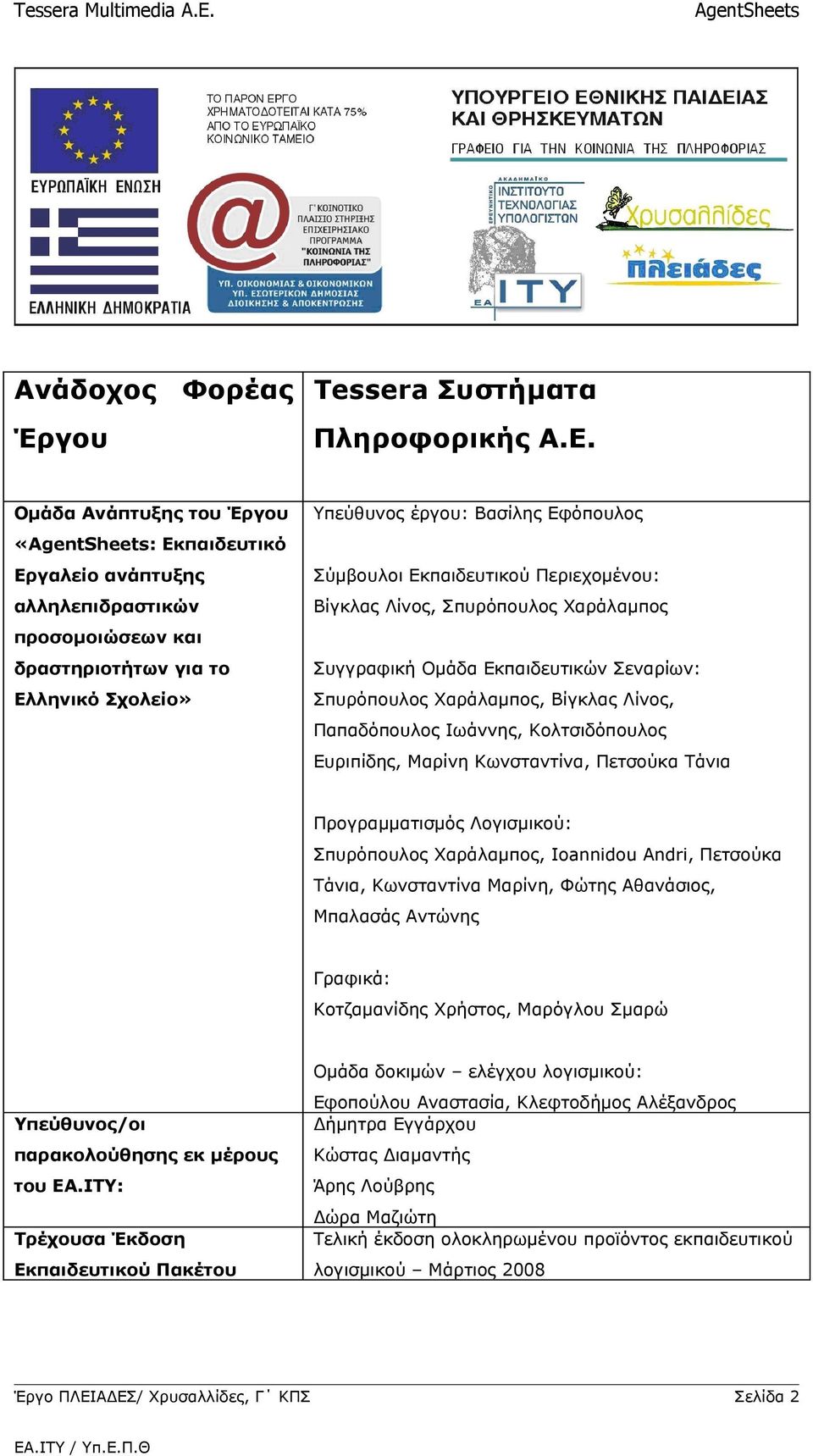 προσομοιώσεων και δραστηριοτήτων για το Συγγραφική Ομάδα Εκπαιδευτικών Σεναρίων: Ελληνικό Σχολείο» Σπυρόπουλος Χαράλαμπος, Βίγκλας Λίνος, Παπαδόπουλος Ιωάννης, Κολτσιδόπουλος Ευριπίδης, Μαρίνη