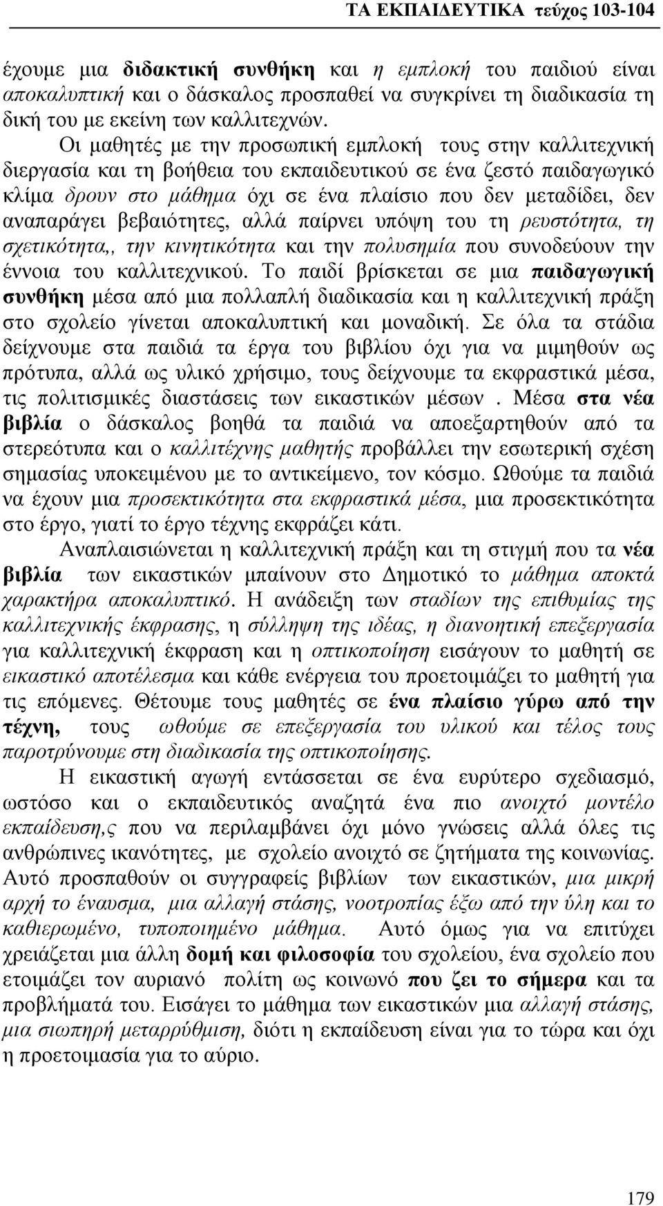 αναπαράγει βεβαιότητες, αλλά παίρνει υπόψη του τη ρευστότητα, τη σχετικότητα,, την κινητικότητα και την πολυσημία που συνοδεύουν την έννοια του καλλιτεχνικού.