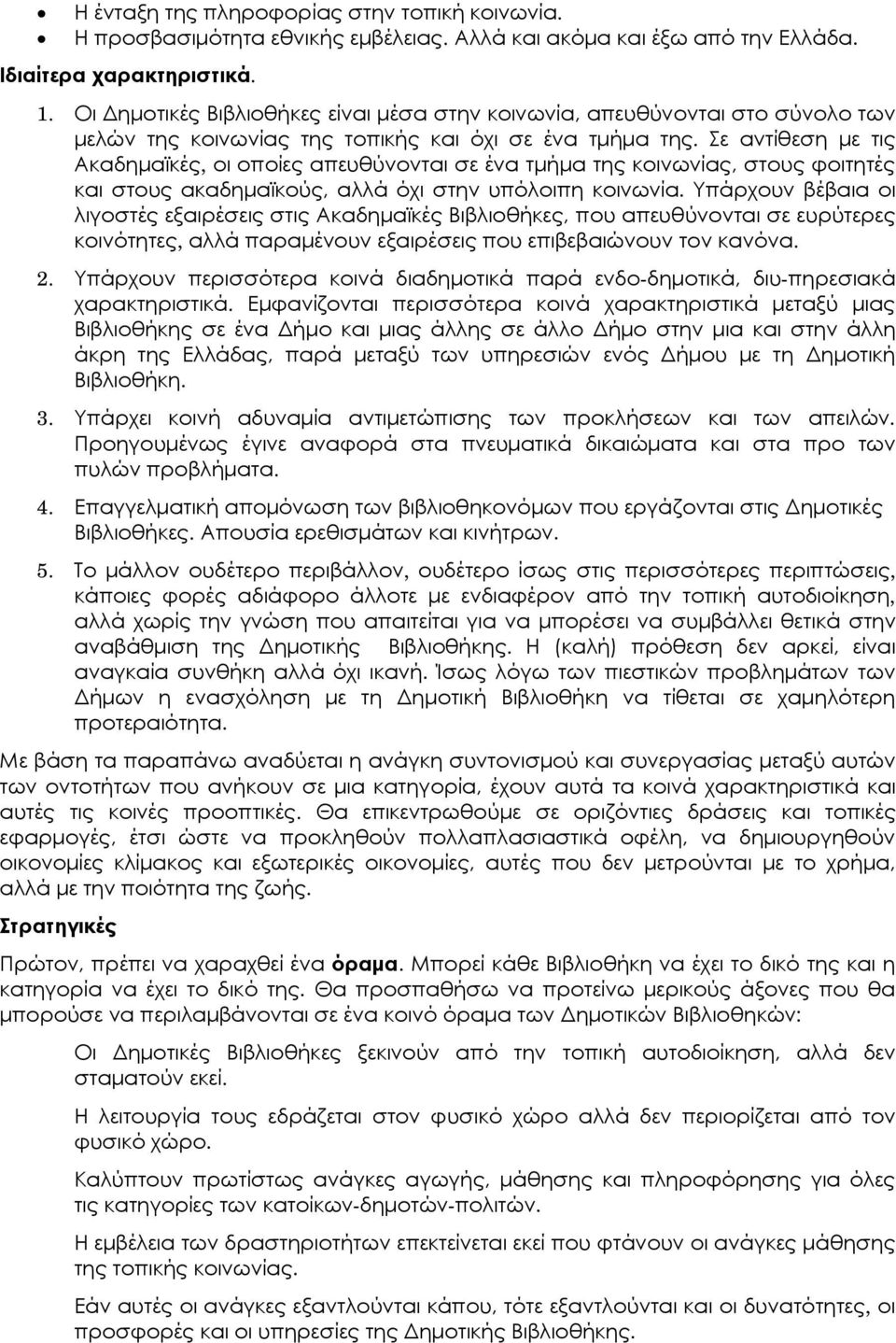 Σε αντίθεση με τις Ακαδημαϊκές, οι οποίες απευθύνονται σε ένα τμήμα της κοινωνίας, στους φοιτητές και στους ακαδημαϊκούς, αλλά όχι στην υπόλοιπη κοινωνία.