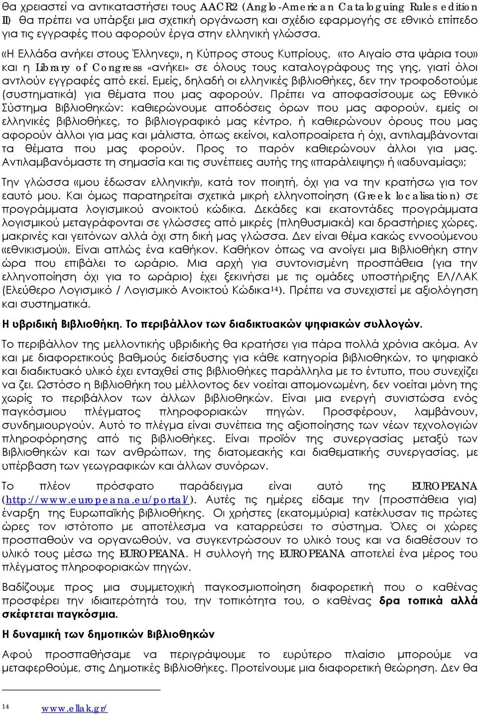 «Η Ελλάδα ανήκει στους Έλληνες», η Κύπρος στους Κυπρίους, «το Αιγαίο στα ψάρια του» και η Library of Congress «ανήκει» σε όλους τους καταλογράφους της γης, γιατί όλοι αντλούν εγγραφές από εκεί.