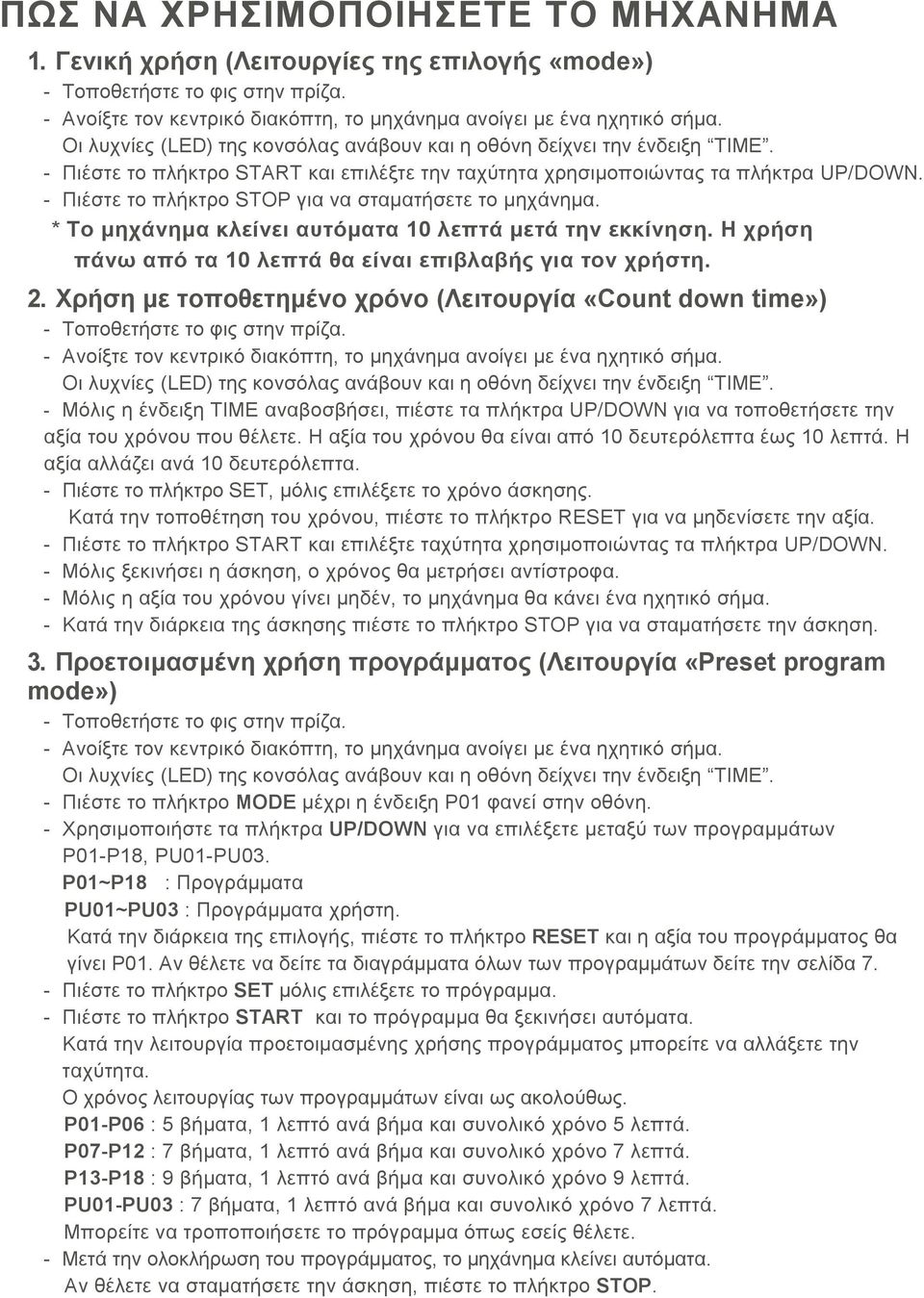 - Πιέστε το πλήκτρο STOP για να σταματήσετε το μηχάνημα. * Το μηχάνημα κλείνει αυτόματα 10 λεπτά μετά την εκκίνηση. Η χρήση πάνω από τα 10 λεπτά θα είναι επιβλαβής για τον χρήστη. 2.