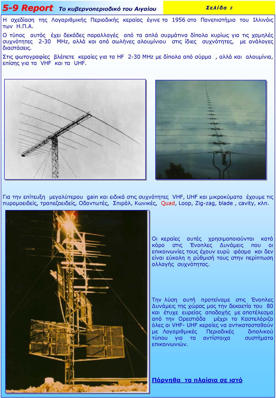 Στις φωτογραφίες βλέπετε κεραίες για τα HF 2-30 MHz µε δίπολα από σύρµα, αλλά και αλουµίνια, επίσης για τα VHF και τα UHF.