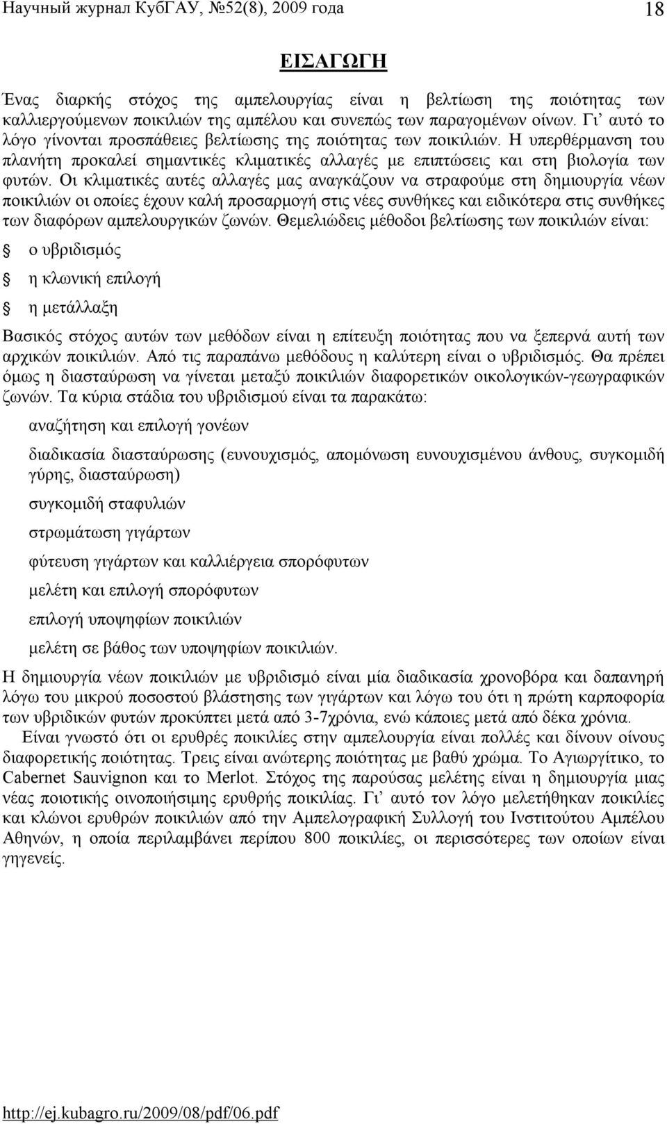 Οι κλιματικές αυτές αλλαγές μας αναγκάζουν να στραφούμε στη δημιουργία νέων ποικιλιών οι οποίες έχουν καλή προσαρμογή στις νέες συνθήκες και ειδικότερα στις συνθήκες των διαφόρων αμπελουργικών ζωνών.