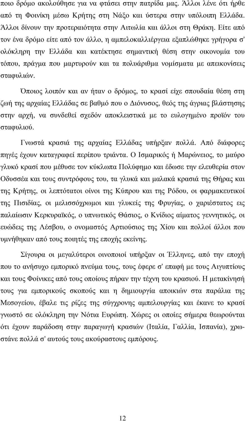 Είτε από τον ένα δρόµο είτε από τον άλλο, η αµπελοκαλλιέργεια εξαπλώθηκε γρήγορα σ' ολόκληρη την Ελλάδα και κατέκτησε σηµαντική θέση στην οικονοµία του τόπου, πράγµα που µαρτυρούν και τα πολυάριθµα