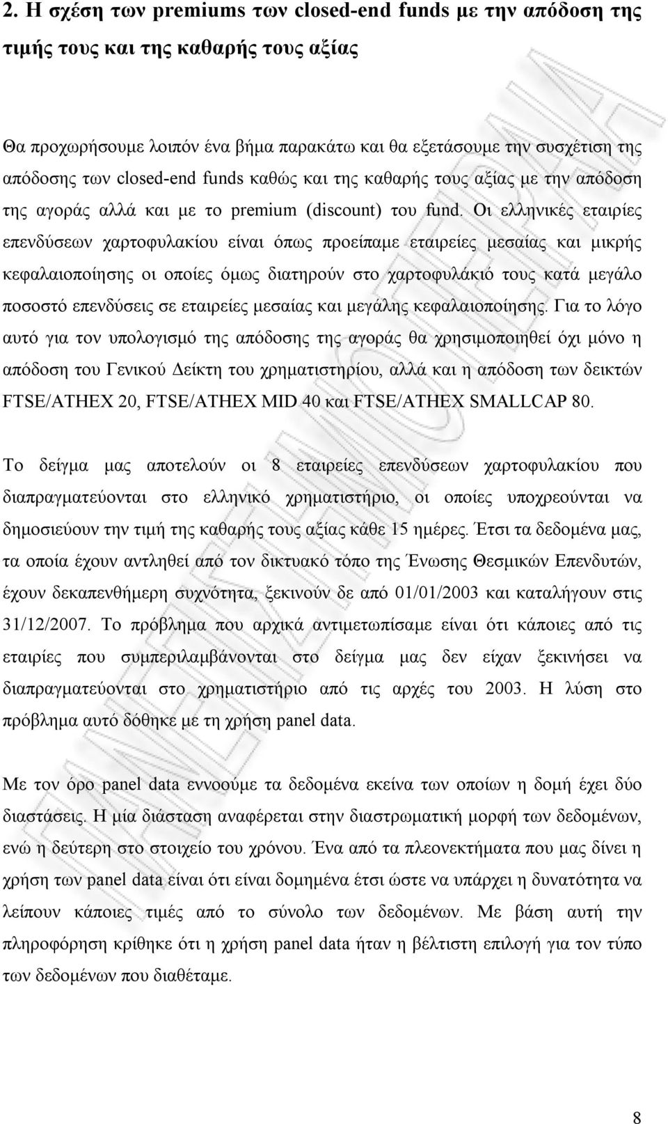 Οι ελληνικές εταιρίες επενδύσεων χαρτοφυλακίου είναι όπως προείπαμε εταιρείες μεσαίας και μικρής κεφαλαιοποίησης οι οποίες όμως διατηρούν στο χαρτοφυλάκιό τους κατά μεγάλο ποσοστό επενδύσεις σε