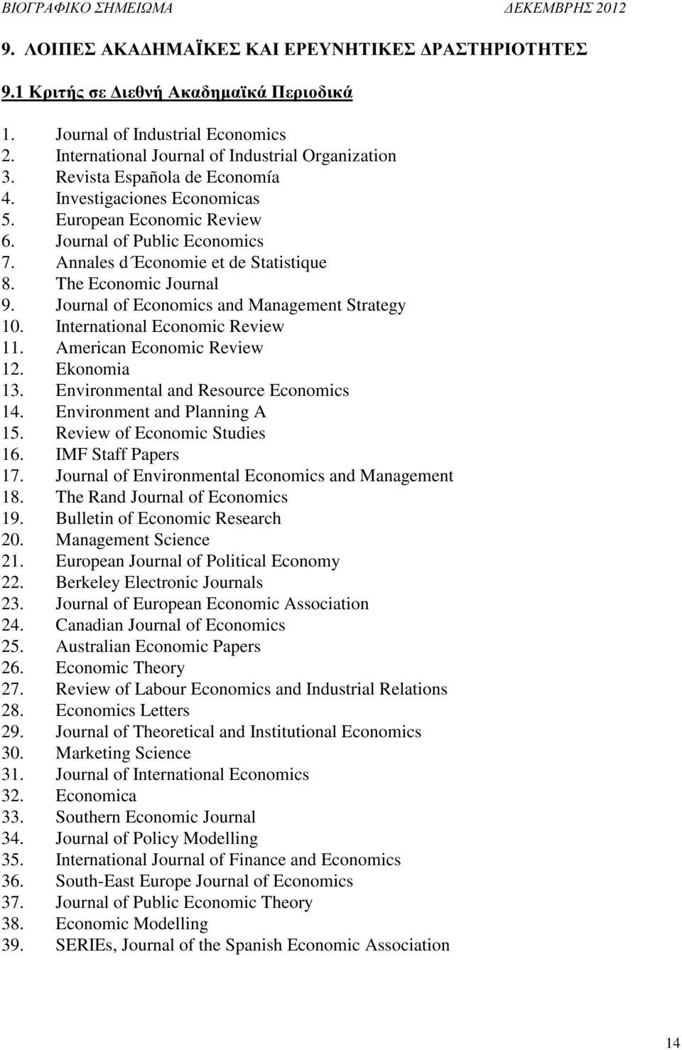 Journal of Economics and Management Strategy 10. International Economic Review 11. American Economic Review 12. Ekonomia 13. Environmental and Resource Economics 14. Environment and Planning A 15.
