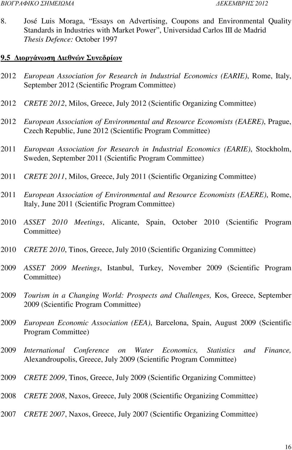 2012 (Scientific Organizing Committee) 2012 European Association of Environmental and Resource Economists (EAERE), Prague, Czech Republic, June 2012 (Scientific Program Committee) 2011 European