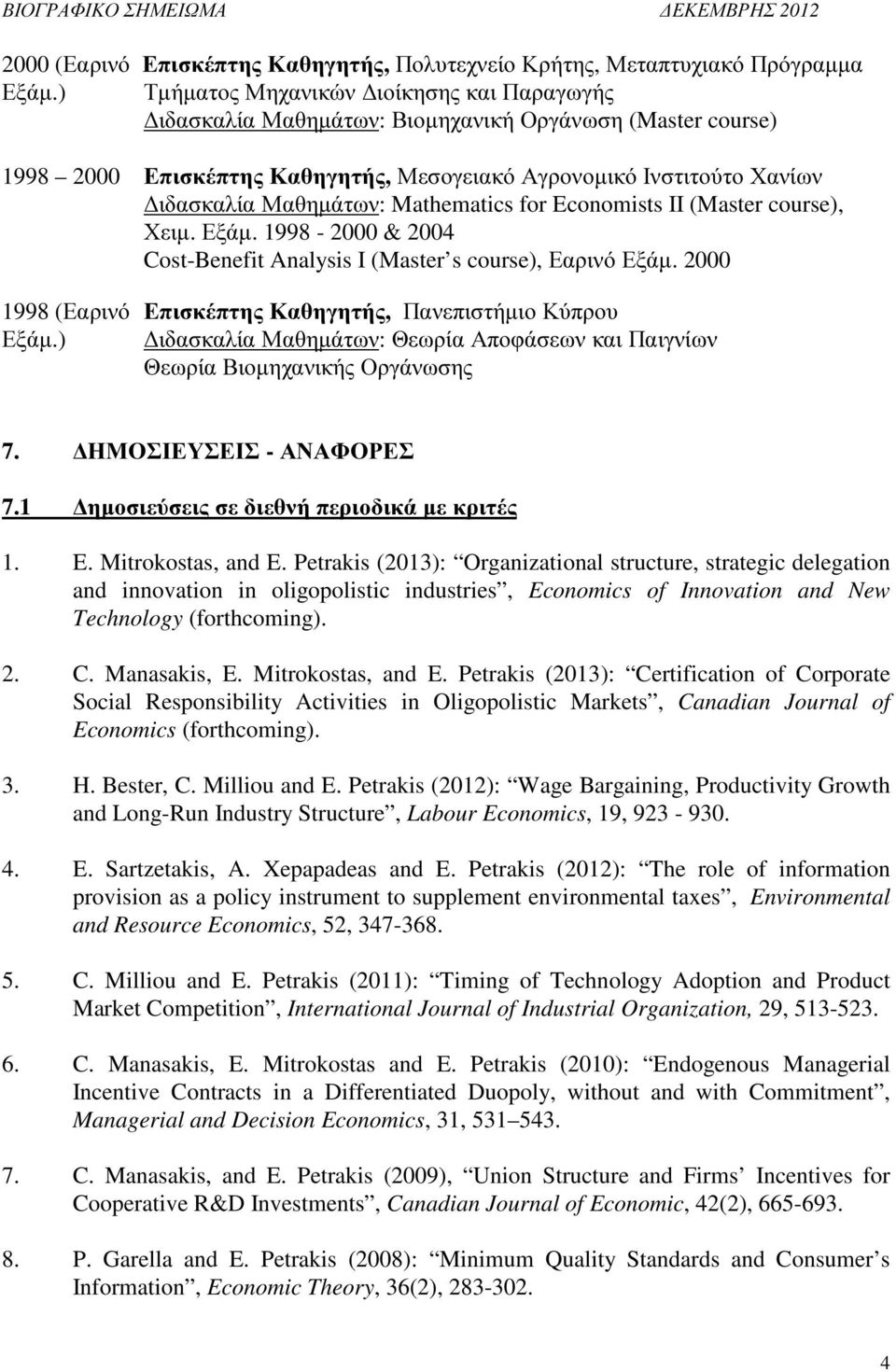 Mathematics for Economists II (Master course), Χειµ. Εξάµ. 1998-2000 & 2004 Cost-Benefit Analysis I (Master s course), Εαρινό Εξάµ. 2000 1998 (Εαρινό Επισκέπτης Καθηγητής, Πανεπιστήµιο Κύπρου Εξάµ.