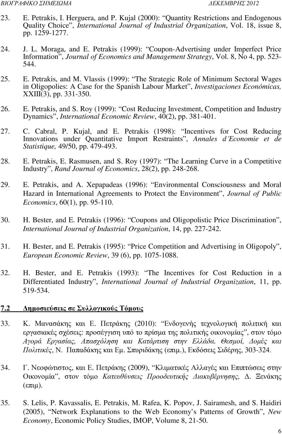 Vlassis (1999): The Strategic Role of Minimum Sectoral Wages in Oligopolies: A Case for the Spanish Labour Market, Investigaciones Económicas, XXIII(3), pp. 331-350. 26. E. Petrakis, and S.