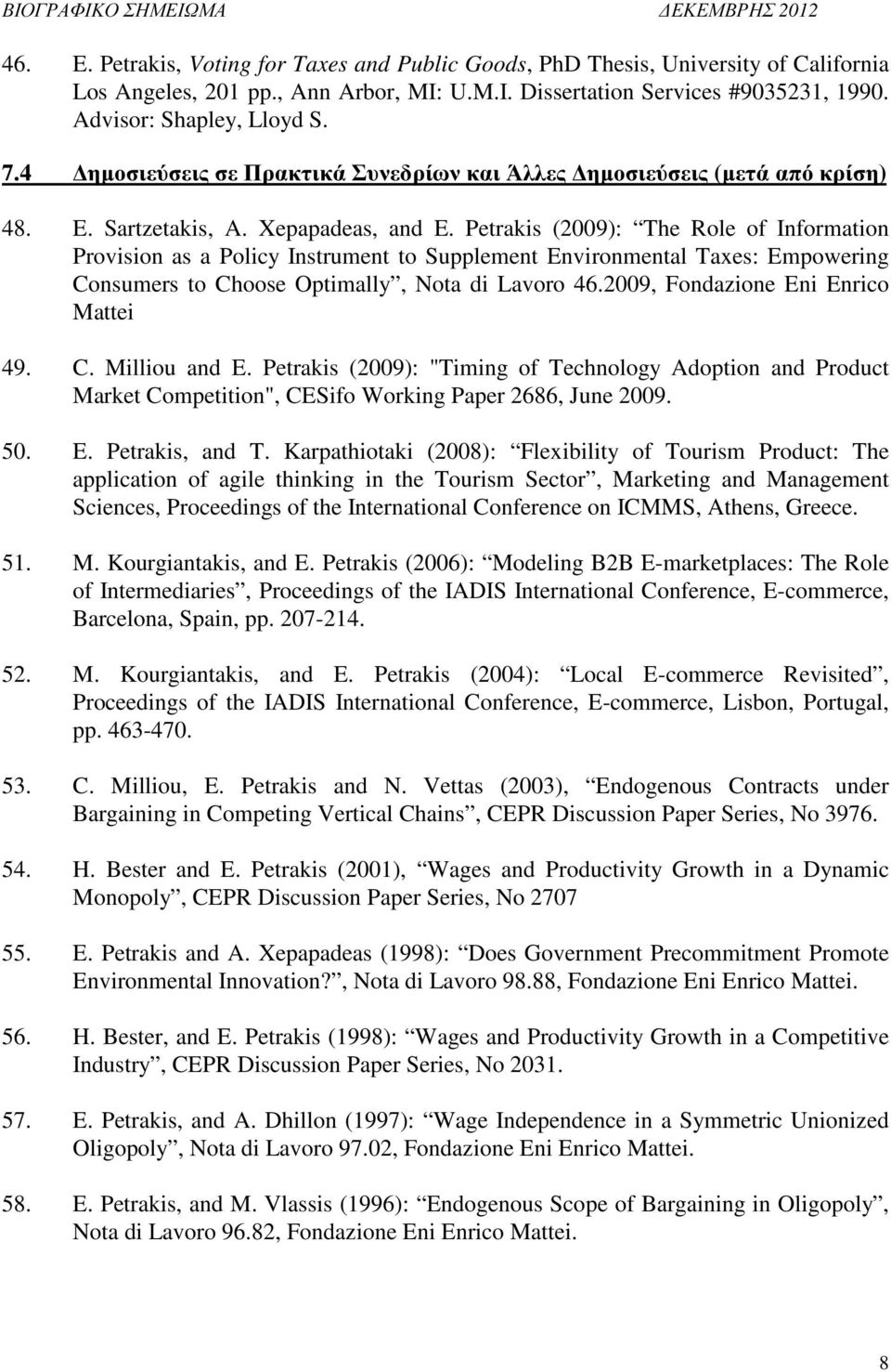 Petrakis (2009): The Role of Information Provision as a Policy Instrument to Supplement Environmental Taxes: Empowering Consumers to Choose Optimally, Nota di Lavoro 46.