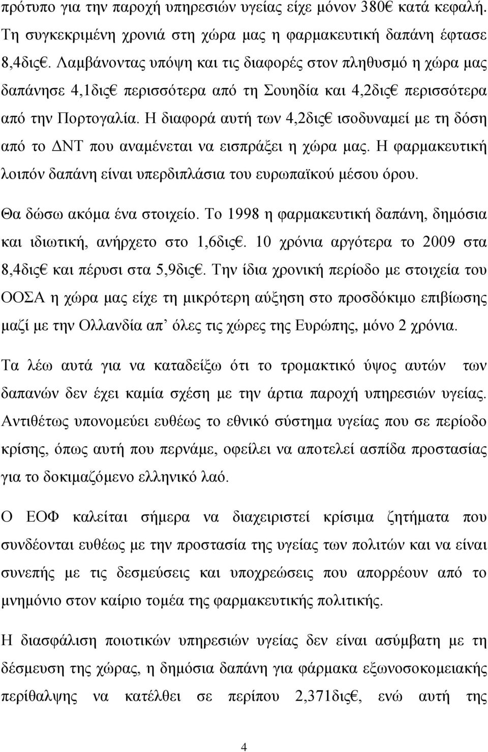 Η διαφορά αυτή των 4,2δις ισοδυναμεί με τη δόση από το ΔΝΤ που αναμένεται να εισπράξει η χώρα μας. Η φαρμακευτική λοιπόν δαπάνη είναι υπερδιπλάσια του ευρωπαϊκού μέσου όρου.