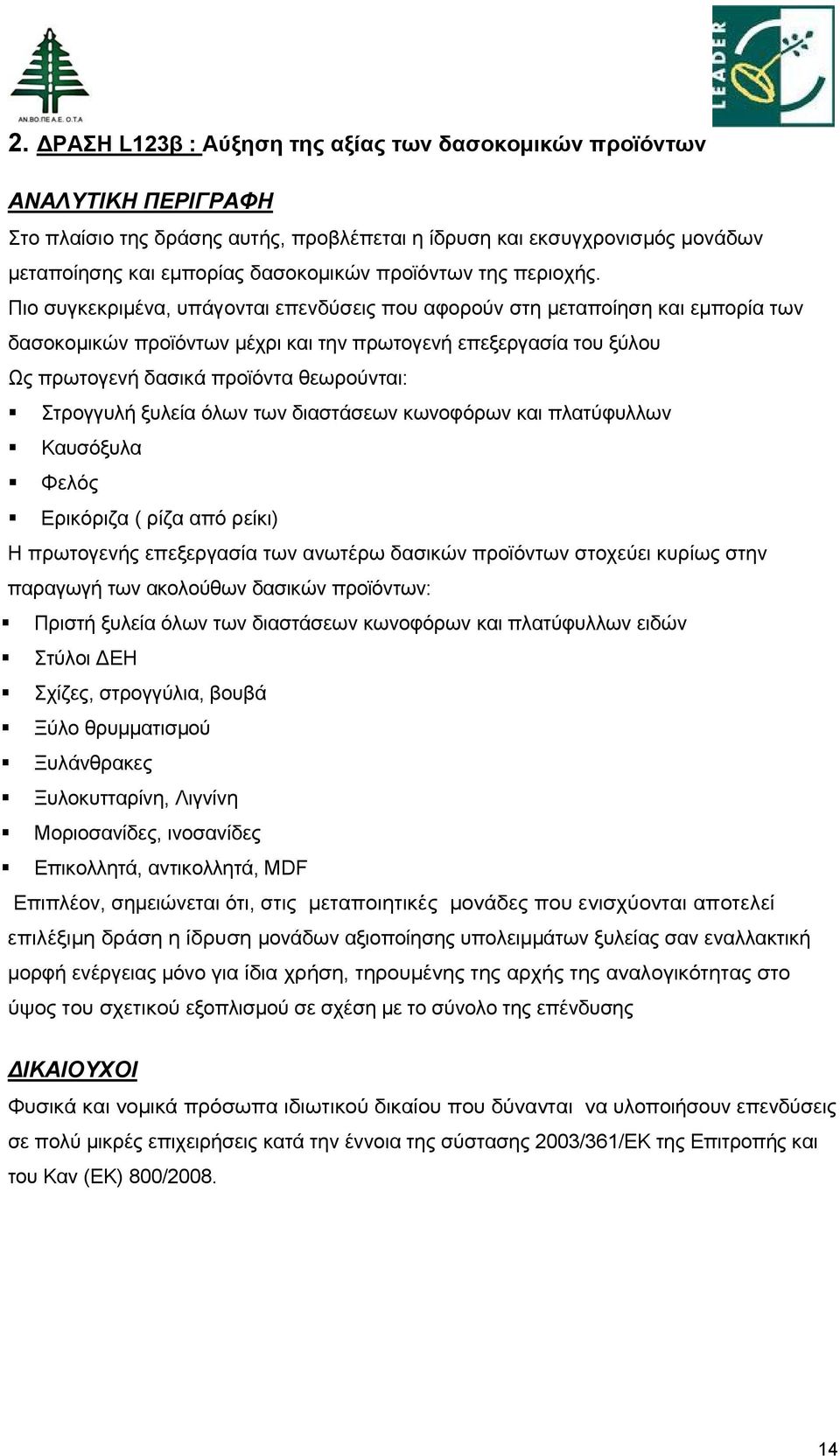 Πιο συγκεκριμένα, υπάγονται επενδύσεις που αφορούν στη μεταποίηση και εμπορία των δασοκομικών προϊόντων μέχρι και την πρωτογενή επεξεργασία του ξύλου Ως πρωτογενή δασικά προϊόντα θεωρούνται: