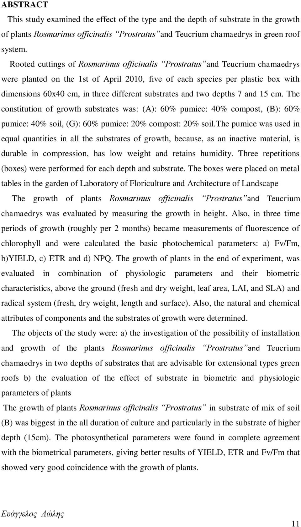 substrates and two depths 7 and 15 cm. The constitution of growth substrates was: (A): 60% pumice: 40% compost, (B): 60% pumice: 40% soil, (G): 60% pumice: 20% compost: 20% soil.