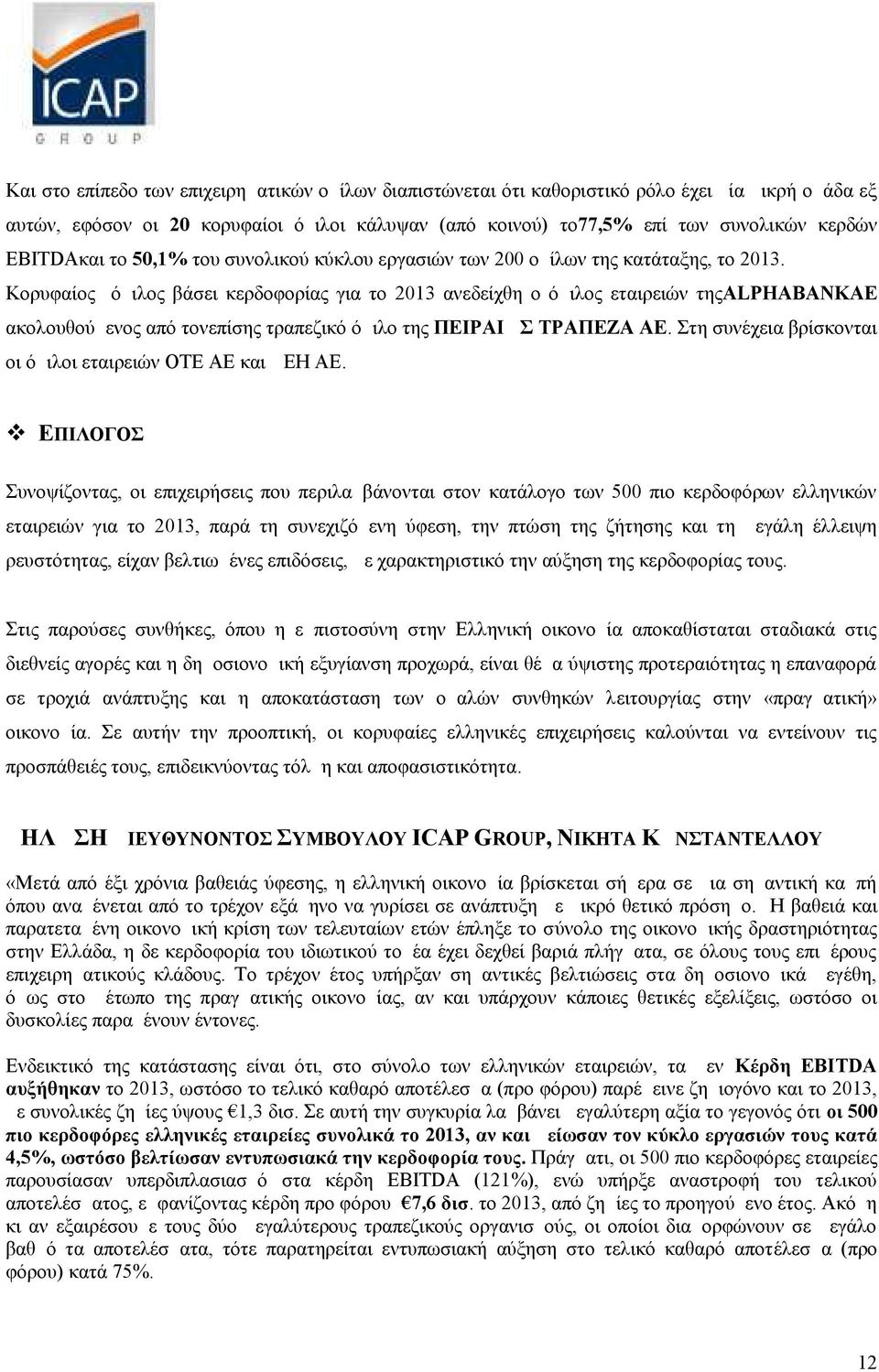 Κορυφαίος όμιλος βάσει κερδοφορίας για το 2013 ανεδείχθη ο όμιλος εταιρειών τηςalphabankae ακολουθούμενος από τονεπίσης τραπεζικό όμιλο της ΠΕΙΡΑΙΩΣ ΤΡΑΠΕΖΑ ΑΕ.