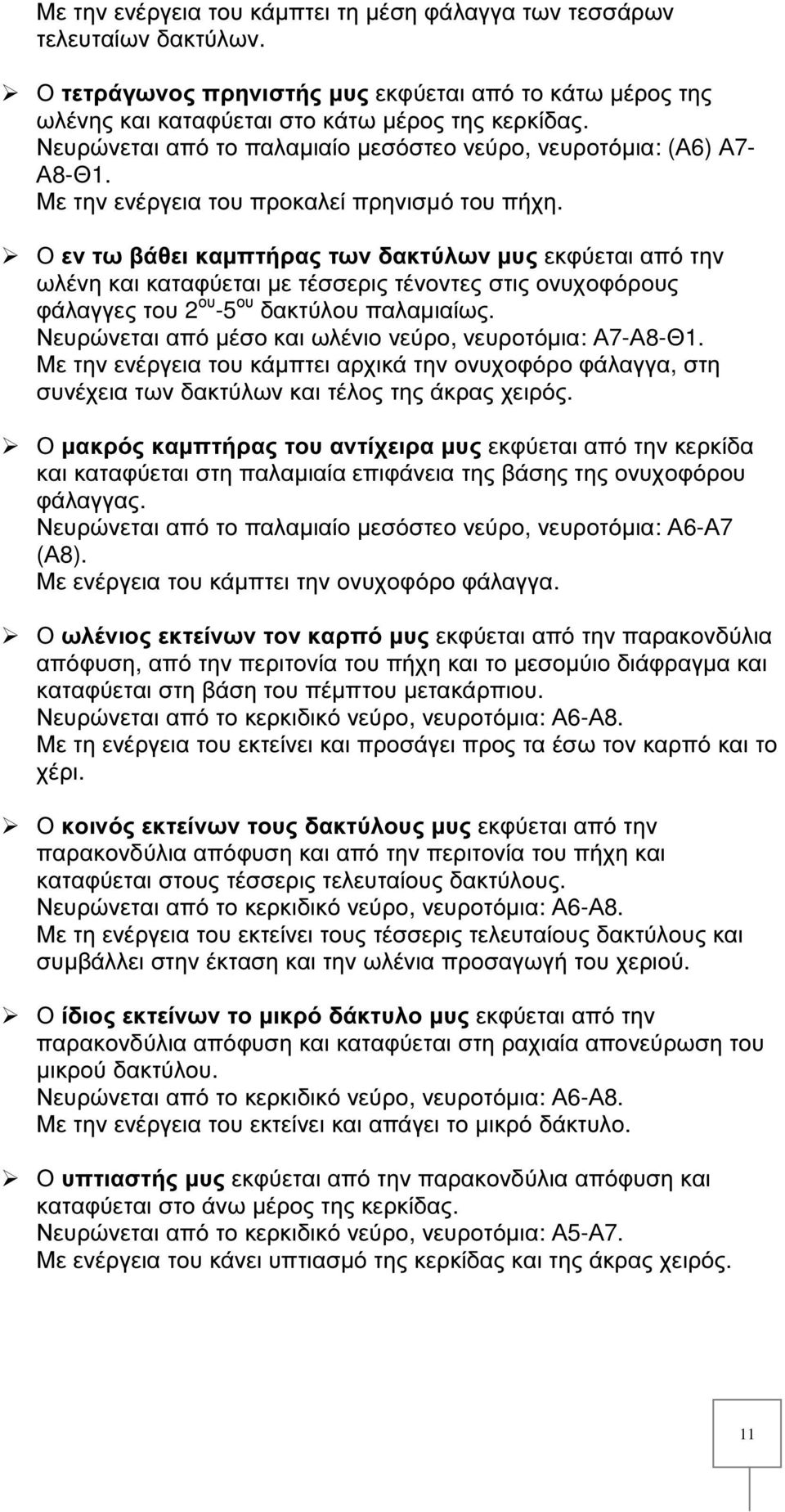 Ο εν τω βάθει καµπτήρας των δακτύλων µυς εκφύεται από την ωλένη και καταφύεται µε τέσσερις τένοντες στις ονυχοφόρους φάλαγγες του 2 ου -5 ου δακτύλου παλαµιαίως.