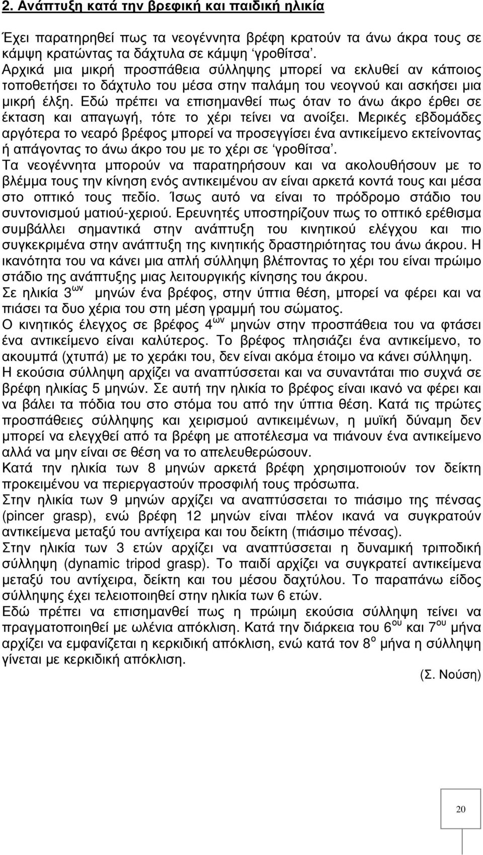 Εδώ πρέπει να επισηµανθεί πως όταν το άνω άκρο έρθει σε έκταση και απαγωγή, τότε το χέρι τείνει να ανοίξει.