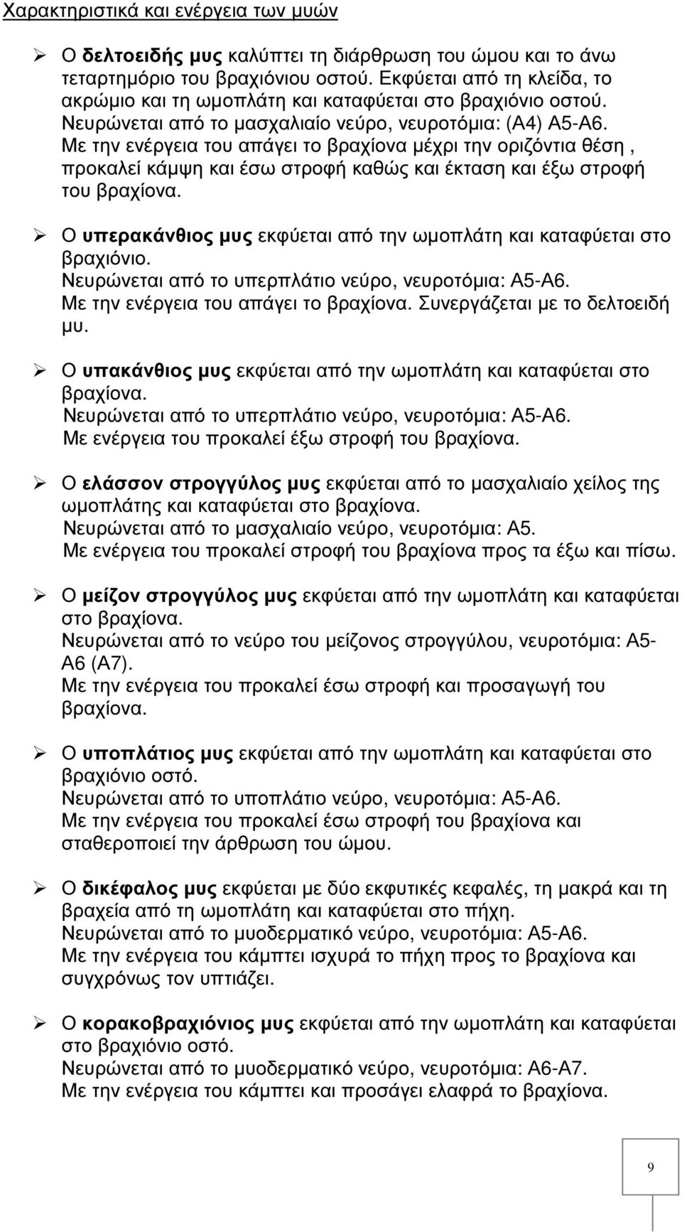 Με την ενέργεια του απάγει το βραχίονα µέχρι την οριζόντια θέση, προκαλεί κάµψη και έσω στροφή καθώς και έκταση και έξω στροφή του βραχίονα.