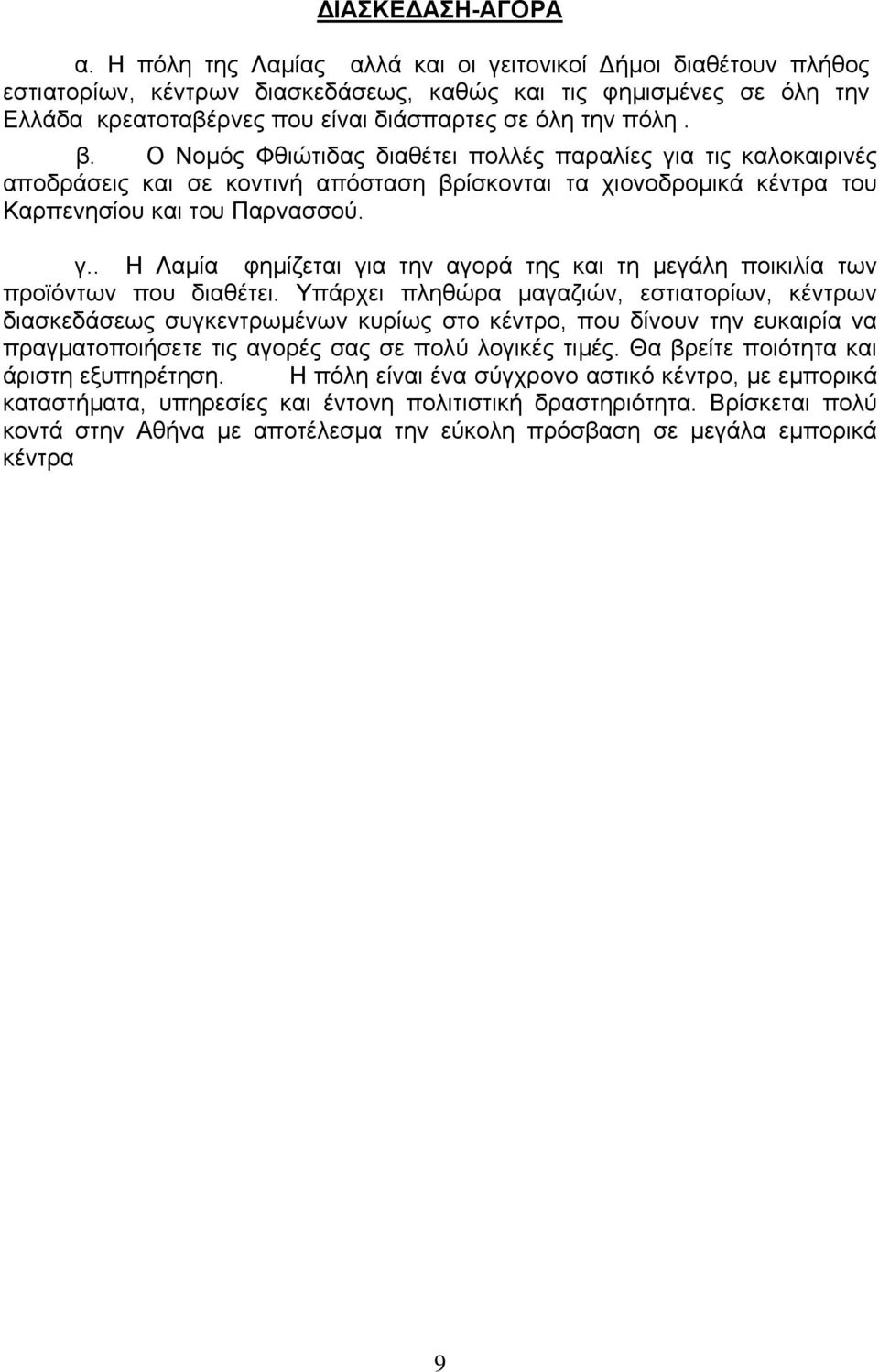 Ο Νοµός Φθιώτιδας διαθέτει πολλές παραλίες για τις καλοκαιρινές αποδράσεις και σε κοντινή απόσταση βρίσκονται τα χιονοδροµικά κέντρα του Καρπενησίου και του Παρνασσού. γ.. Η Λαµία φηµίζεται για την αγορά της και τη µεγάλη ποικιλία των προϊόντων που διαθέτει.