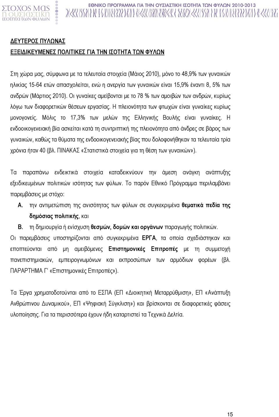 Η πλειονότητα των φτωχών είναι γυναίκες κυρίως µονογονείς. Μόλις το 17,3% των µελών της Ελληνικής Βουλής είναι γυναίκες.