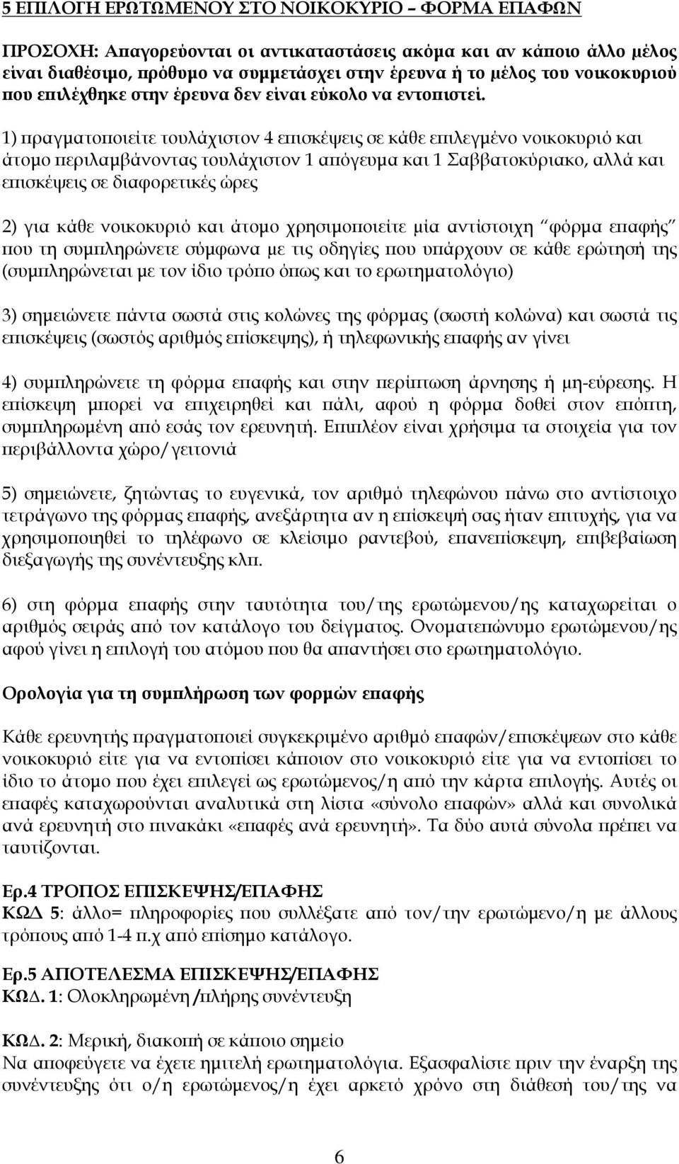 1) ραγµατο οιείτε τουλάχιστον 4 ε ισκέψεις σε κάθε ε ιλεγµένο νοικοκυριό και άτοµο εριλαµβάνοντας τουλάχιστον 1 α όγευµα και 1 Σαββατοκύριακο, αλλά και ε ισκέψεις σε διαφορετικές ώρες 2) για κάθε