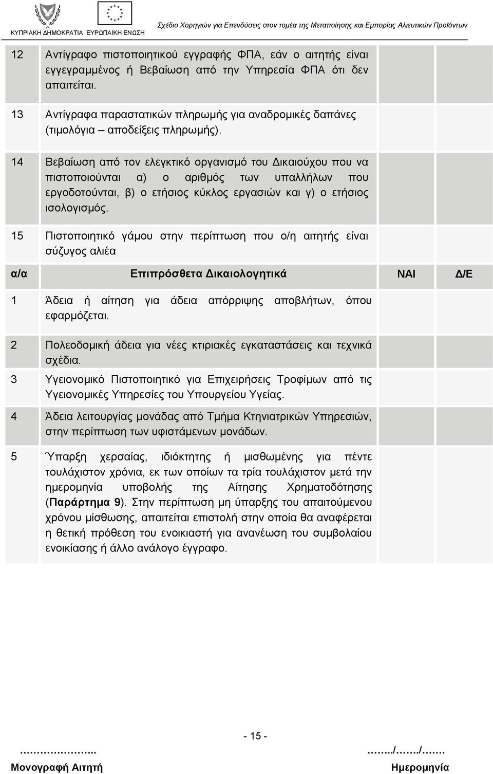 14 Βεβαίωση από τον ελεγκτικό οργανισμό του Δικαιούχου που να πιστοποιούνται α) ο αριθμός των υπαλλήλων που εργοδοτούνται, β) ο ετήσιος κύκλος εργασιών και γ) ο ετήσιος ισολογισμός.