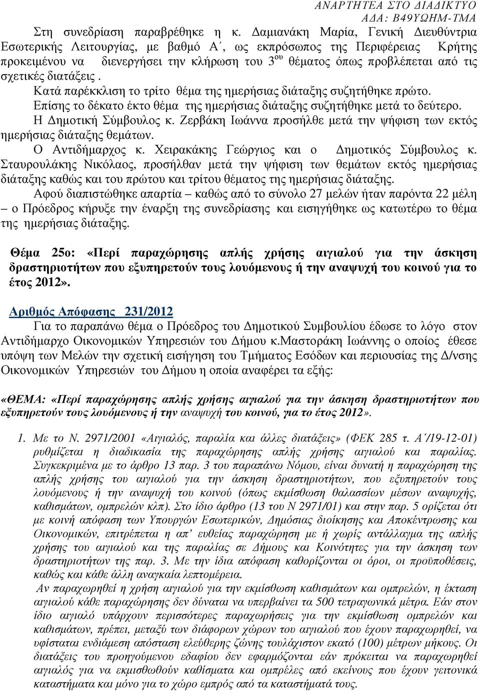 διατάξεις. Κατά παρέκκλιση το τρίτο θέµα της ηµερήσιας διάταξης συζητήθηκε πρώτο. Επίσης το δέκατο έκτο θέµα της ηµερήσιας διάταξης συζητήθηκε µετά το δεύτερο. Η ηµοτική Σύµβουλος κ.