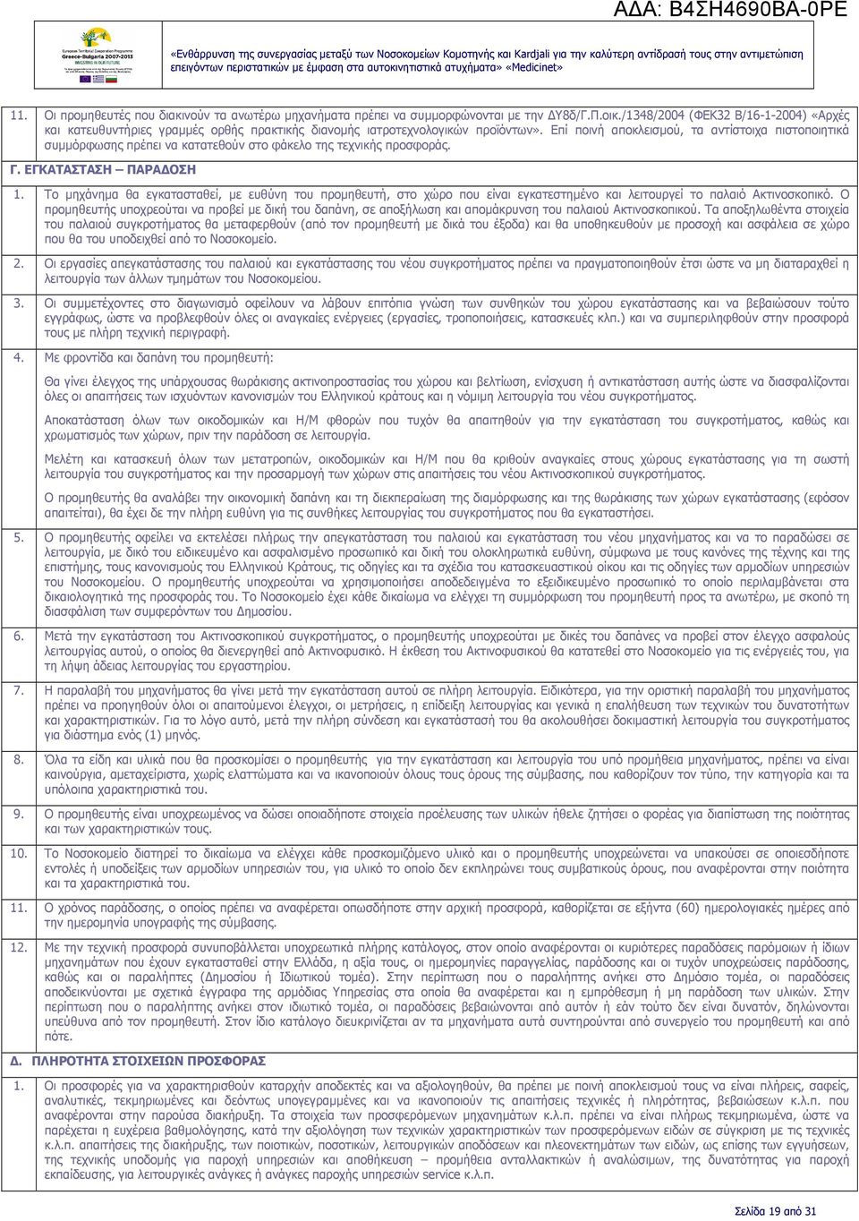 Επί ποινή αποκλεισµού, τα αντίστοιχα πιστοποιητικά συµµόρφωσης πρέπει να κατατεθούν στο φάκελο της τεχνικής προσφοράς. Γ. ΕΓΚΑΤΑΣΤΑΣΗ ΠΑΡΑ ΟΣΗ 1.