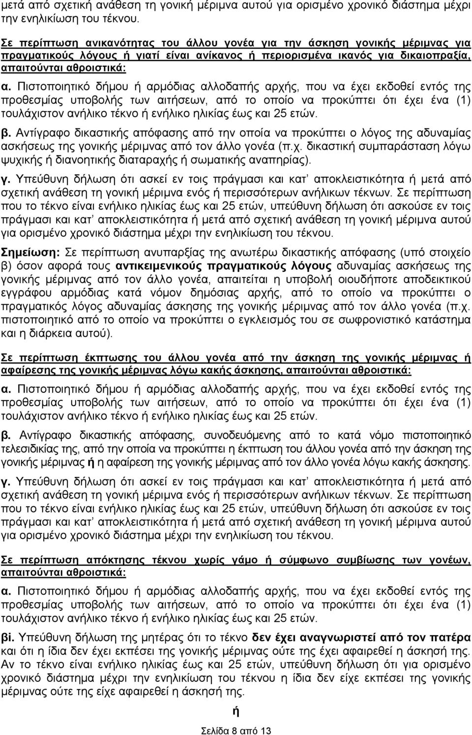 Πιστοποιητικό δήμου ή αρμόδιας αλλοδαπής αρχής, που να έχει εκδοθεί εντός της προθεσμίας υποβολής των αιτήσεων, από το οποίο να προκύπτει ότι έχει ένα (1) τουλάχιστον ανήλικο τέκνο ή ενήλικο ηλικίας