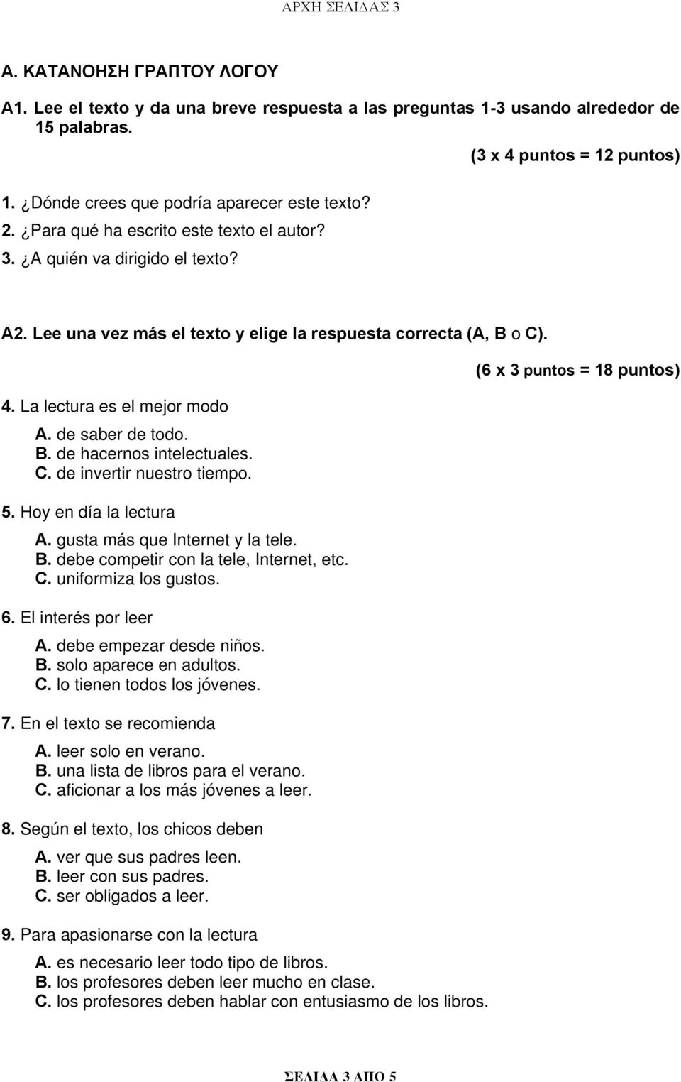 de saber de todo. B. de hacernos intelectuales. C. de invertir nuestro tiempo. 5. Hoy en día la lectura A. gusta más que Internet y la tele. B. debe competir con la tele, Internet, etc. C. uniformiza los gustos.