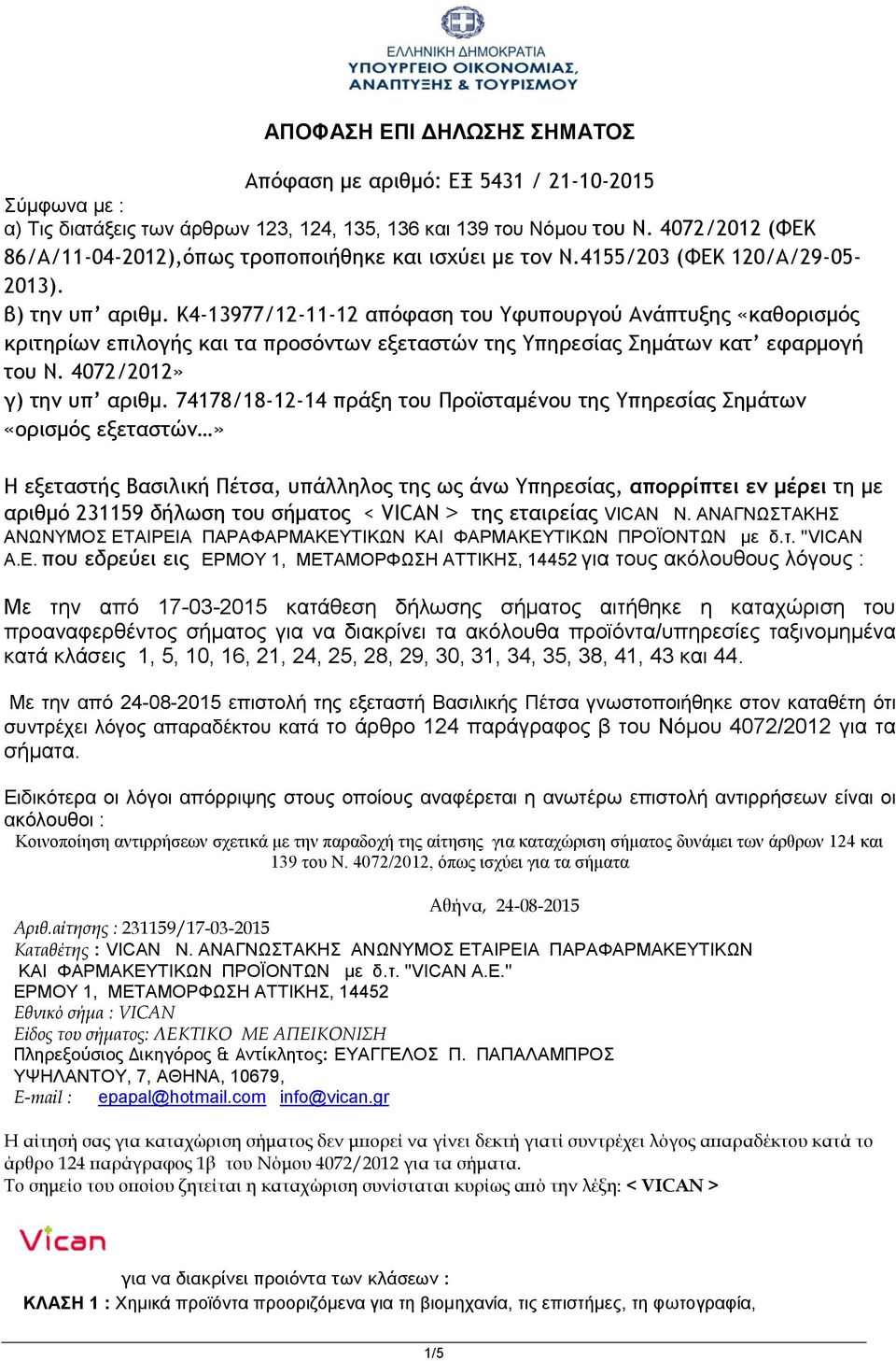 K4-13977/12-11-12 απόφαση του Υφυπουργού Ανάπτυξης «καθορισμός κριτηρίων επιλογής και τα προσόντων εξεταστών της Υπηρεσίας Σημάτων κατ εφαρμογή του Ν. 4072/2012» γ) την υπ αριθμ.