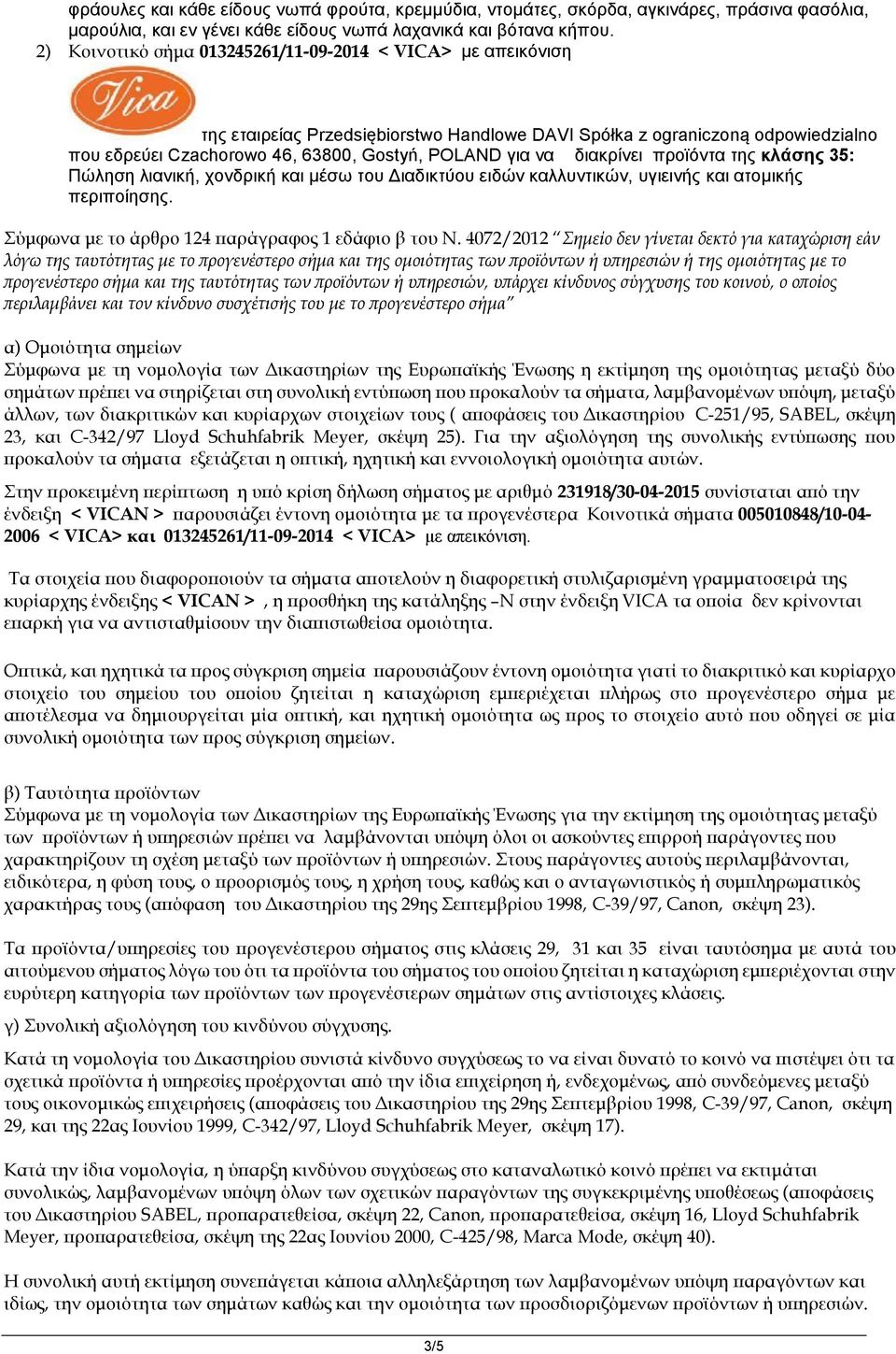 διακρίνει προϊόντα της κλάσης 35: Πώληση λιανική, χονδρική και μέσω του Διαδικτύου ειδών καλλυντικών, υγιεινής και ατομικής περιποίησης. Σύμφωνα με το άρθρο 124 παράγραφος 1 εδάφιο β του Ν.