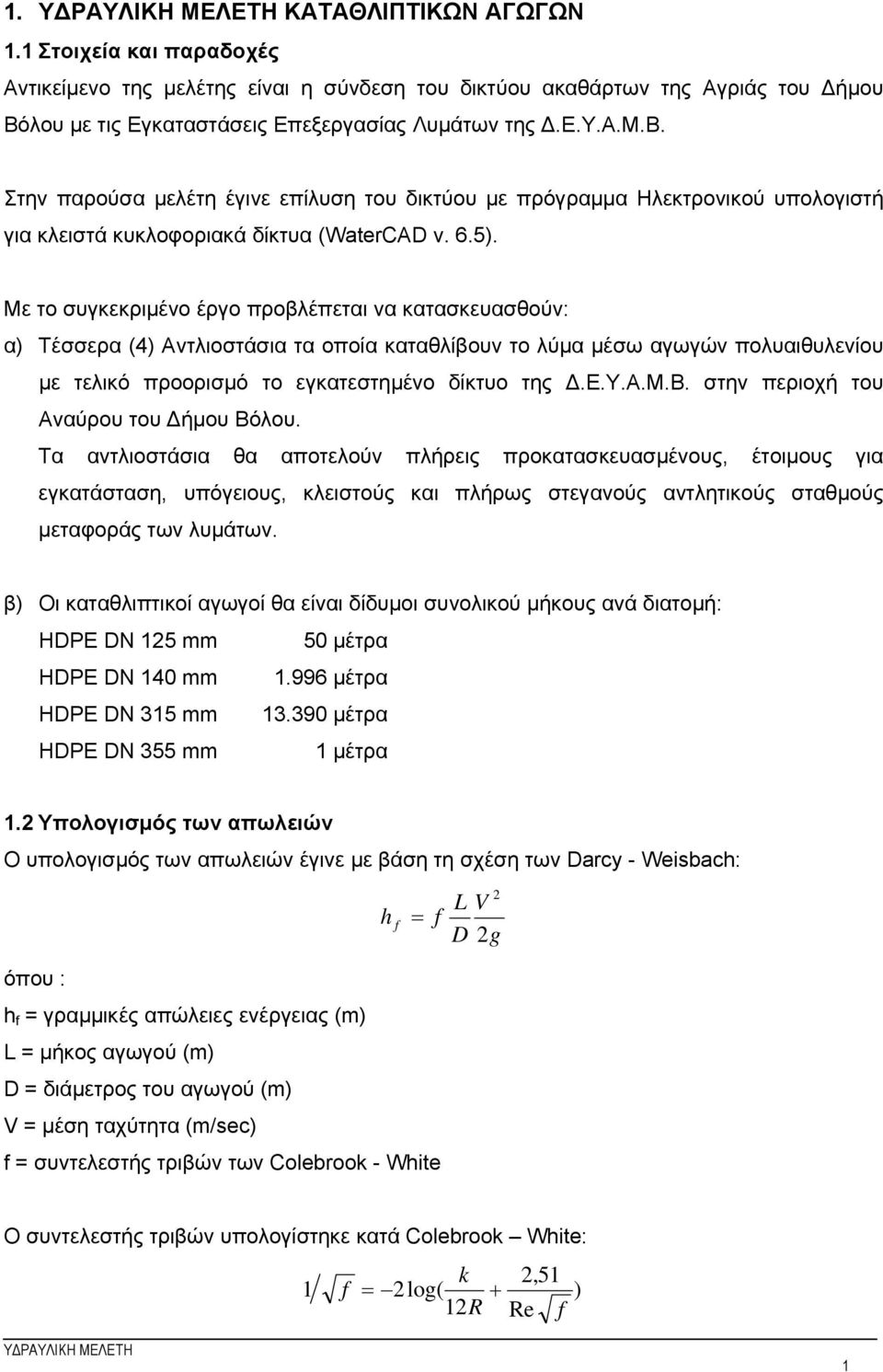 λου με τις Εγκαταστάσεις Επεξεργασίας Λυμάτων της Δ.Ε.Υ.Α.Μ.Β. Στην παρούσα μελέτη έγινε επίλυση του δικτύου με πρόγραμμα Ηλεκτρονικού υπολογιστή για κλειστά κυκλοφοριακά δίκτυα (WaterCAD v. 6.5).