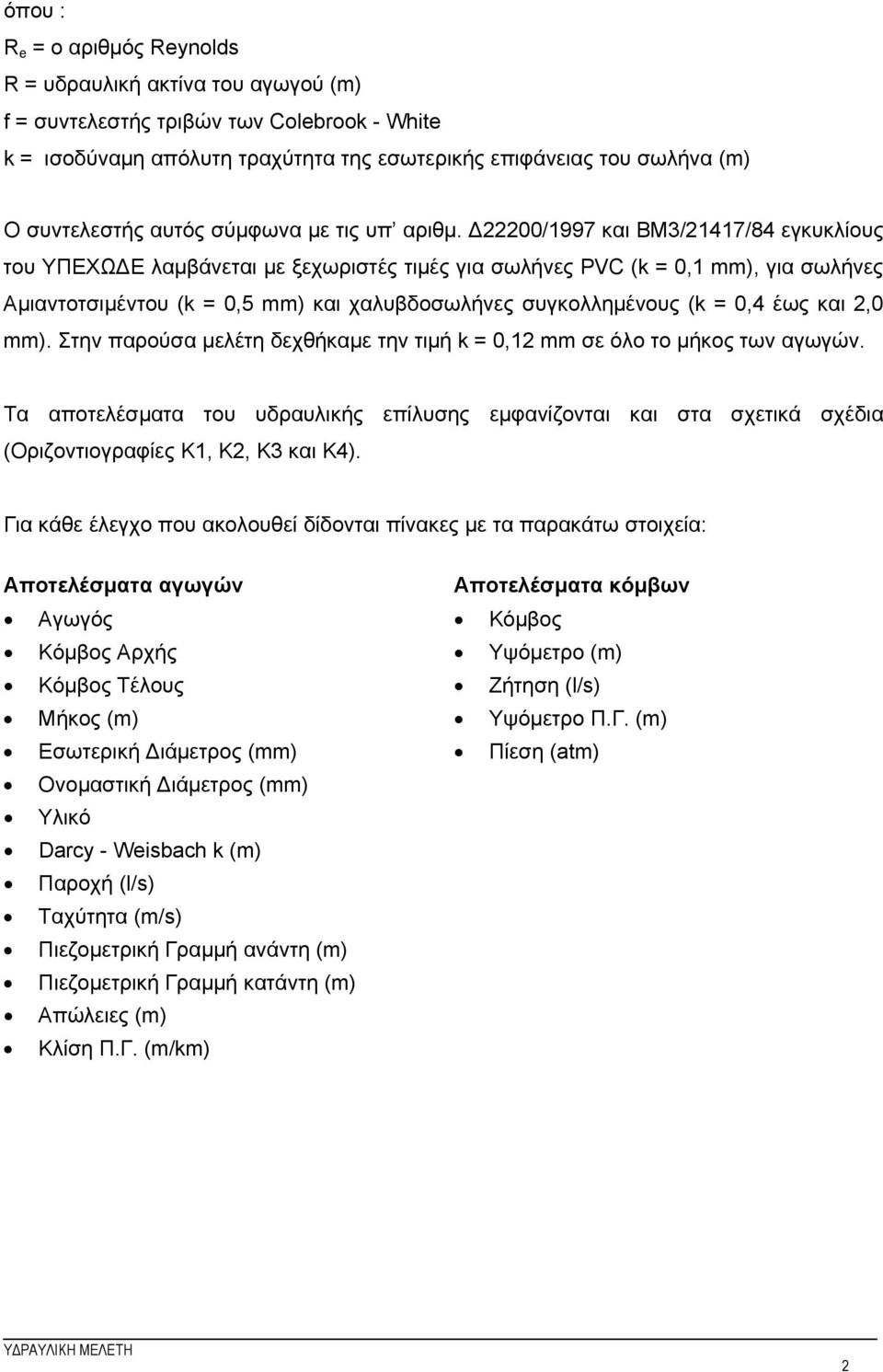 Δ22200/1997 και ΒΜ3/21417/84 εγκυκλίους του ΥΠΕΧΩΔΕ λαμβάνεται με ξεχωριστές τιμές για σωλήνες PVC (k = 0,1 mm), για σωλήνες Αμιαντοτσιμέντου (k = 0,5 mm) και χαλυβδοσωλήνες συγκολλημένους (k = 0,4