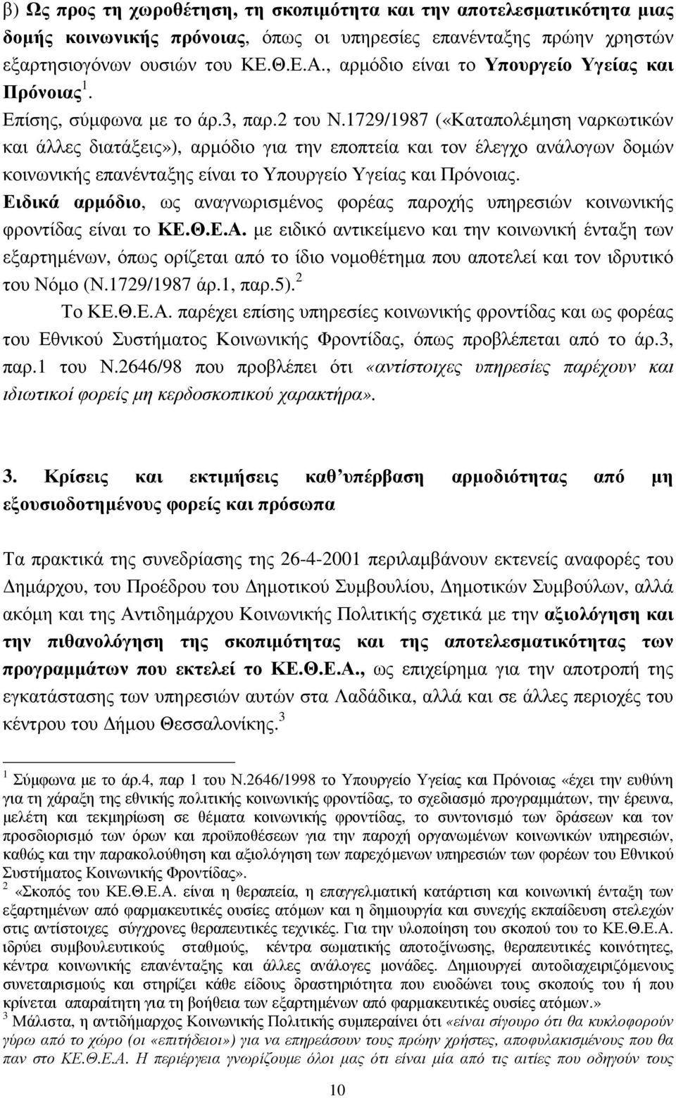 1729/1987 («Καταπολέµηση ναρκωτικών και άλλες διατάξεις»), αρµόδιο για την εποπτεία και τον έλεγχο ανάλογων δοµών κοινωνικής επανένταξης είναι το Υπουργείο Υγείας και Πρόνοιας.