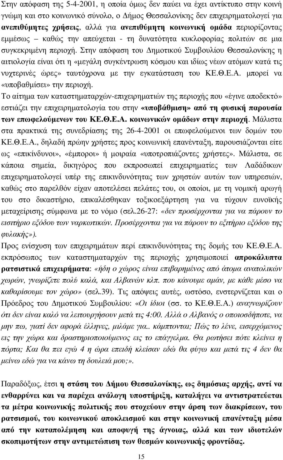 Στην απόφαση του ηµοτικού Συµβουλίου Θεσσαλονίκης η αιτιολογία είναι ότι η «µεγάλη συγκέντρωση κόσµου και ιδίως νέων ατόµων κατά τις νυχτερινές ώρες» ταυτόχρονα µε την εγκατάσταση του ΚΕ.Θ.Ε.Α.