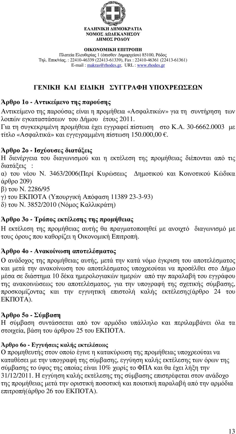 Άρθρο 2ο - Ισχύουσες διατάξεις Η διενέργεια του διαγωνισµού και η εκτέλεση της προµήθειας διέπονται από τις διατάξεις : α) του νέου Ν.