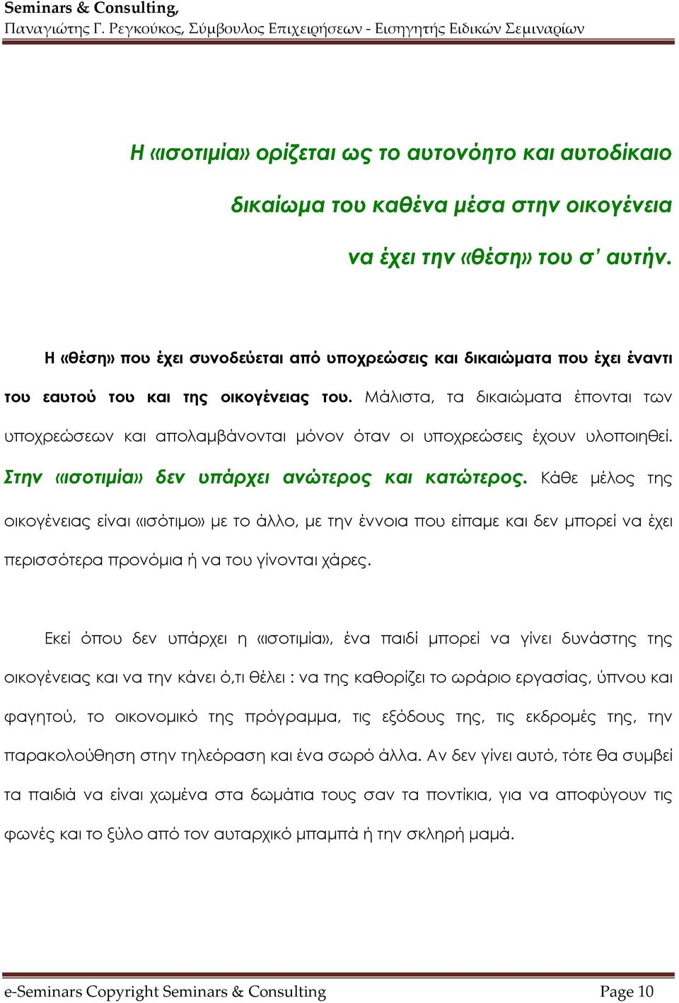 Μάλιστα, τα δικαιώματα έπονται των υποχρεώσεων και απολαμβάνονται μόνον όταν οι υποχρεώσεις έχουν υλοποιηθεί. Στην «ισοτιμία» δεν υπάρχει ανώτερος και κατώτερος.