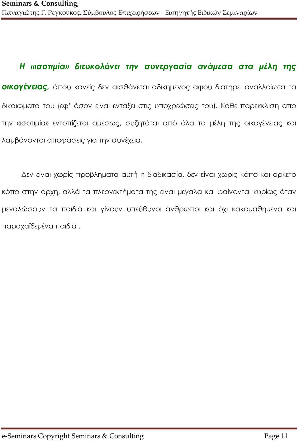 Κάθε παρέκκλιση από την «ισοτιμία» εντοπίζεται αμέσως, συζητάται από όλα τα μέλη της οικογένειας και λαμβάνονται αποφάσεις για την συνέχεια.