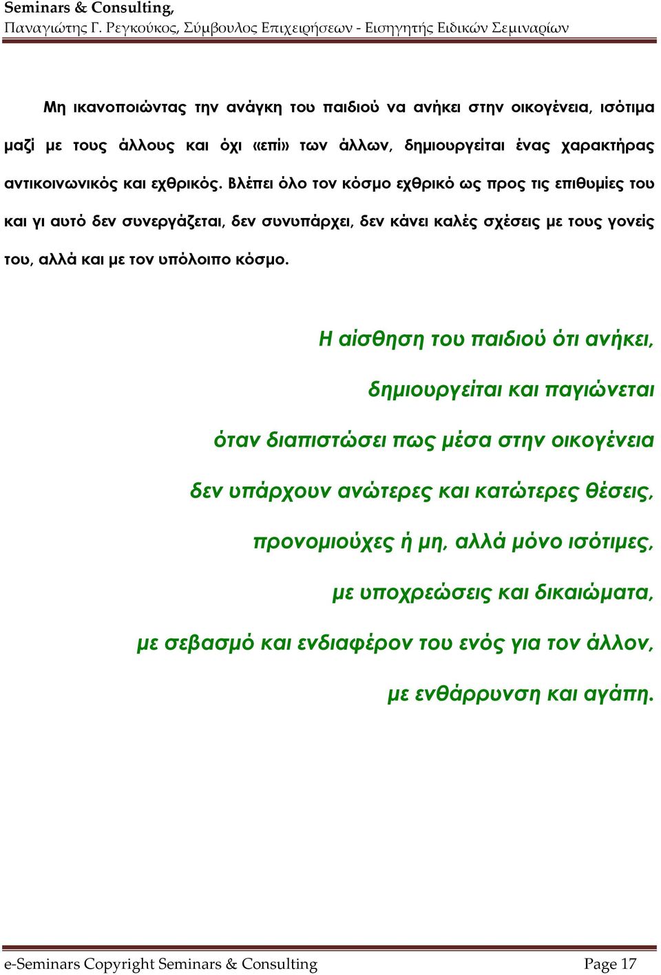 Βλέπει όλο τον κόσμο εχθρικό ως προς τις επιθυμίες του και γι αυτό δεν συνεργάζεται, δεν συνυπάρχει, δεν κάνει καλές σχέσεις με τους γονείς του, αλλά και με τον υπόλοιπο