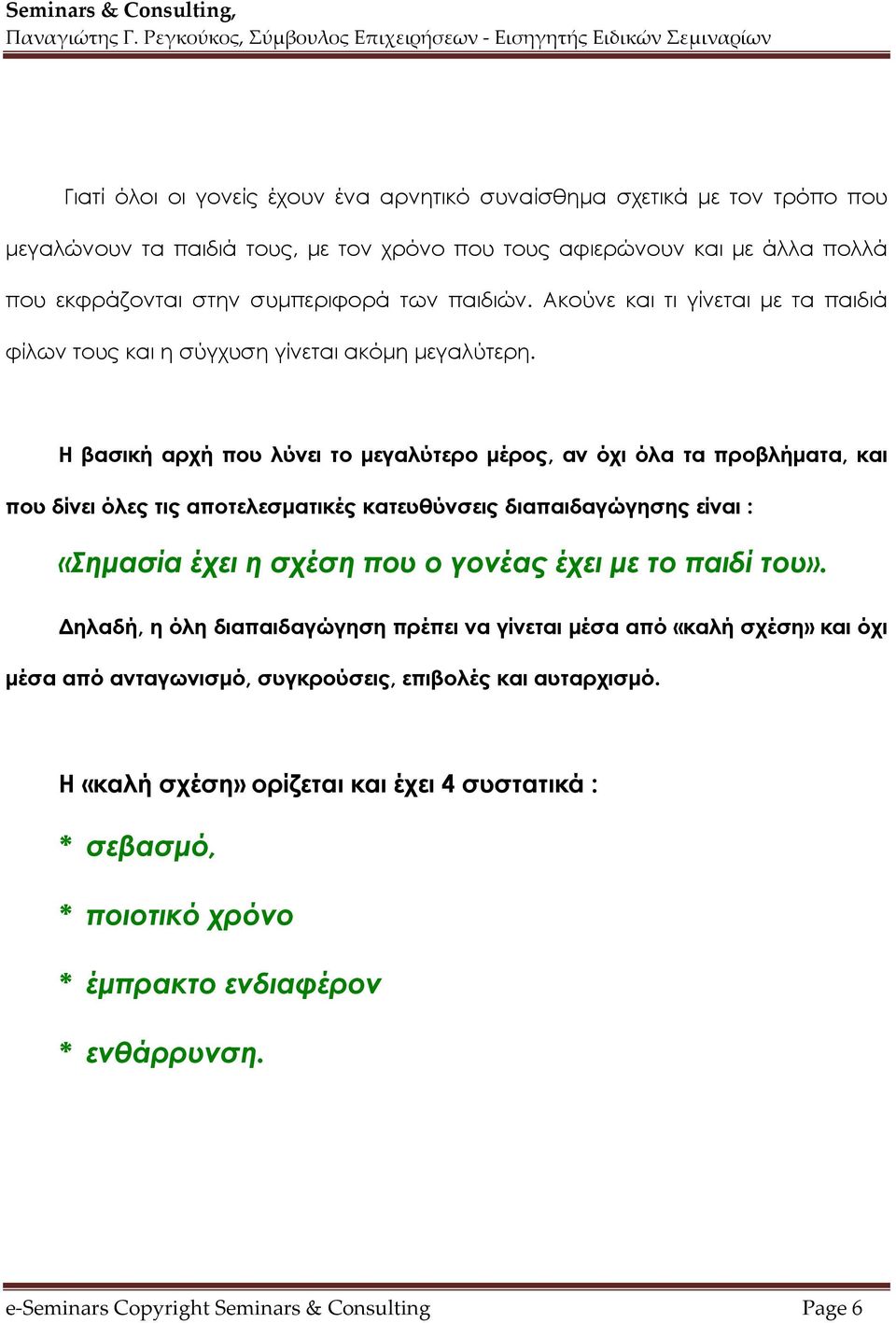 Η βασική αρχή που λύνει το μεγαλύτερο μέρος, αν όχι όλα τα προβλήματα, και που δίνει όλες τις αποτελεσματικές κατευθύνσεις διαπαιδαγώγησης είναι : «Σημασία έχει η σχέση που ο γονέας έχει με το