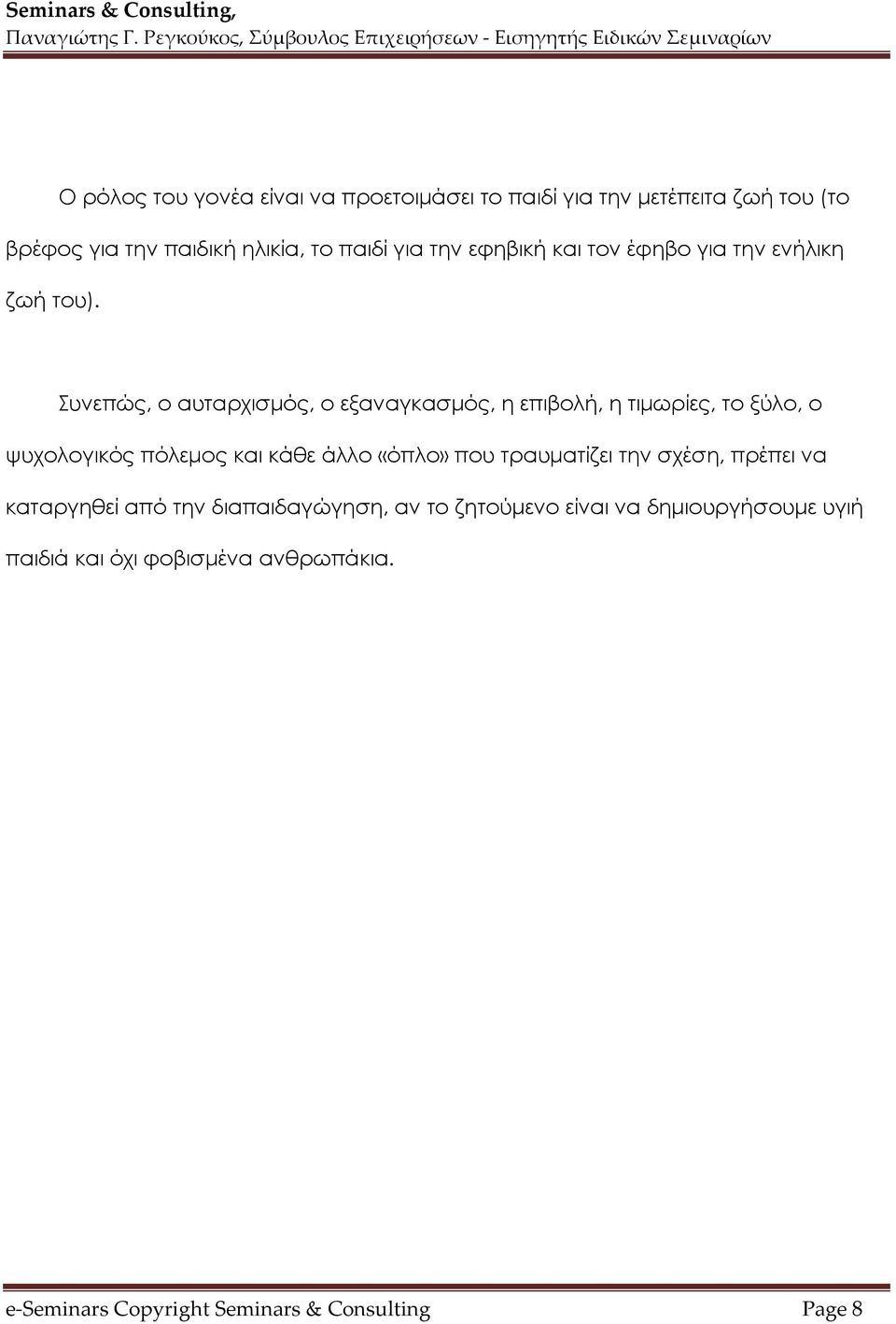 Συνεπώς, ο αυταρχισμός, ο εξαναγκασμός, η επιβολή, η τιμωρίες, το ξύλο, ο ψυχολογικός πόλεμος και κάθε άλλο «όπλο» που